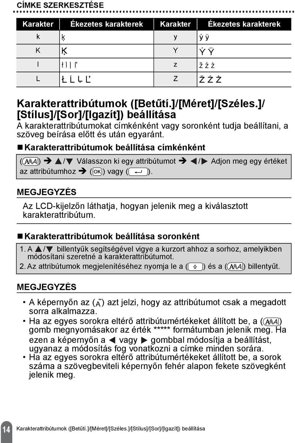 Karakterattribútumok beállítása címkénként ) Válasszon ki egy attribútumot Adjon meg egy értéket az attribútumhoz ) vagy Az LCD-kijelzőn láthatja, hogyan jelenik meg a kiválasztott karakterattribútum.