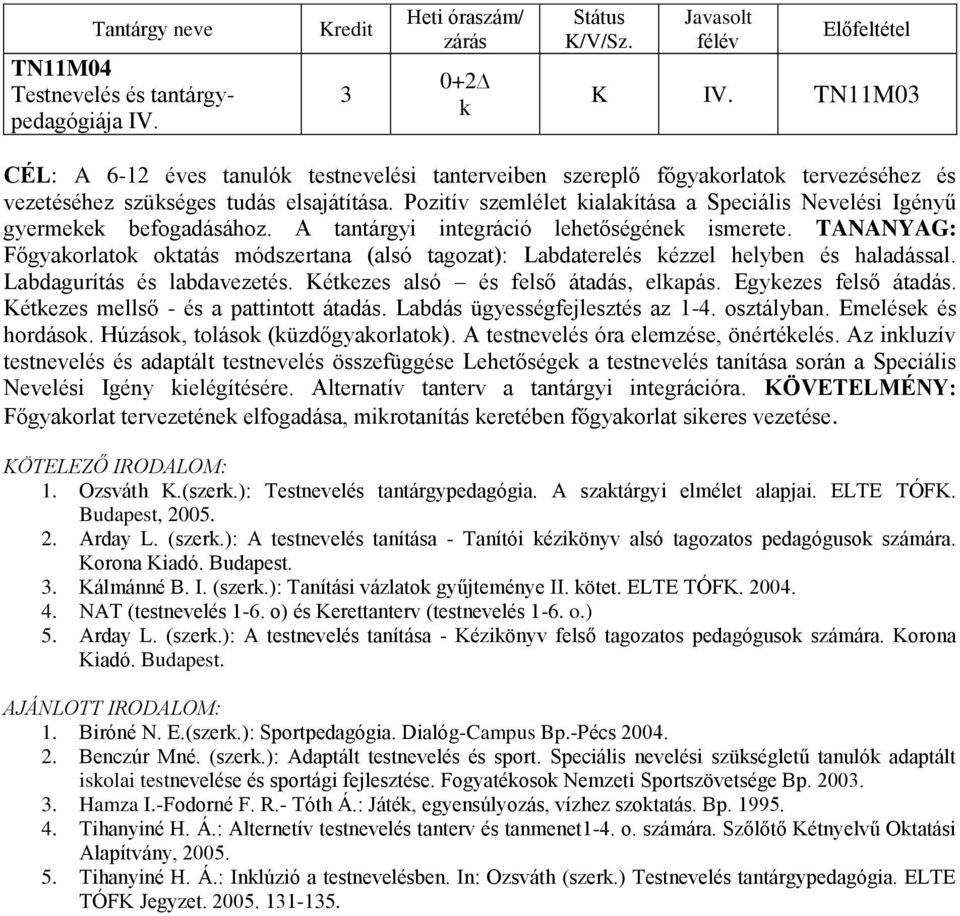 TANANYAG: Főgyakorlatok oktatás módszertana (alsó tagozat): Labdaterelés kézzel helyben és haladással. Labdagurítás és labdavezetés. Kétkezes alsó és felső átadás, elkapás. Egykezes felső átadás.