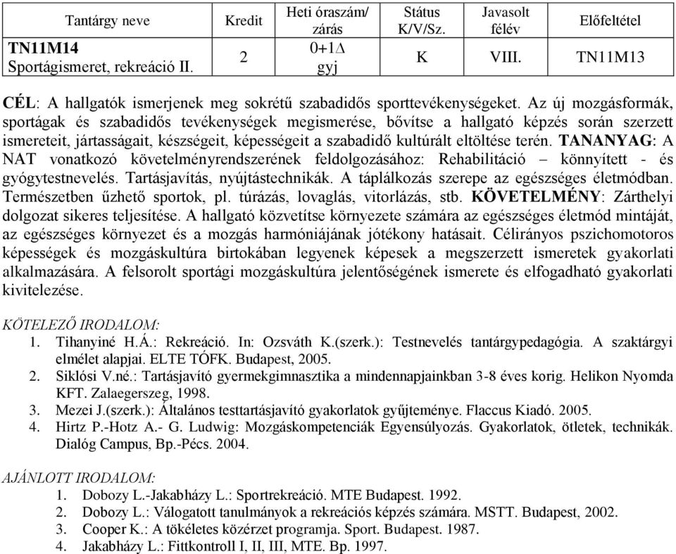 TANANYAG: A NAT vonatkozó követelményrendszerének feldolgozásához: Rehabilitáció könnyített - és gyógytestnevelés. Tartásjavítás, nyújtástechnikák. A táplálkozás szerepe az egészséges életmódban.