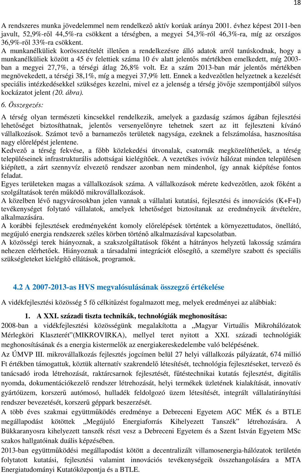 A munkanélküliek korösszetételét illetıen a rendelkezésre álló adatok arról tanúskodnak, hogy a munkanélküliek között a 45 év felettiek száma 10 év alatt jelentıs mértékben emelkedett, míg 2003- ban