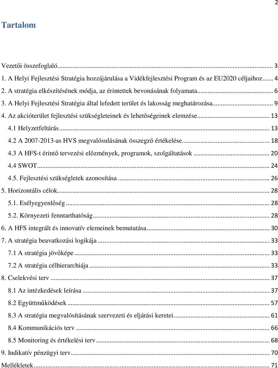 Az akcióterület fejlesztési szükségleteinek és lehetıségeinek elemzése... 13 4.1 Helyzetfeltárás... 13 4.2 A 2007-2013-as HVS megvalósulásának összegzı értékelése... 18 4.