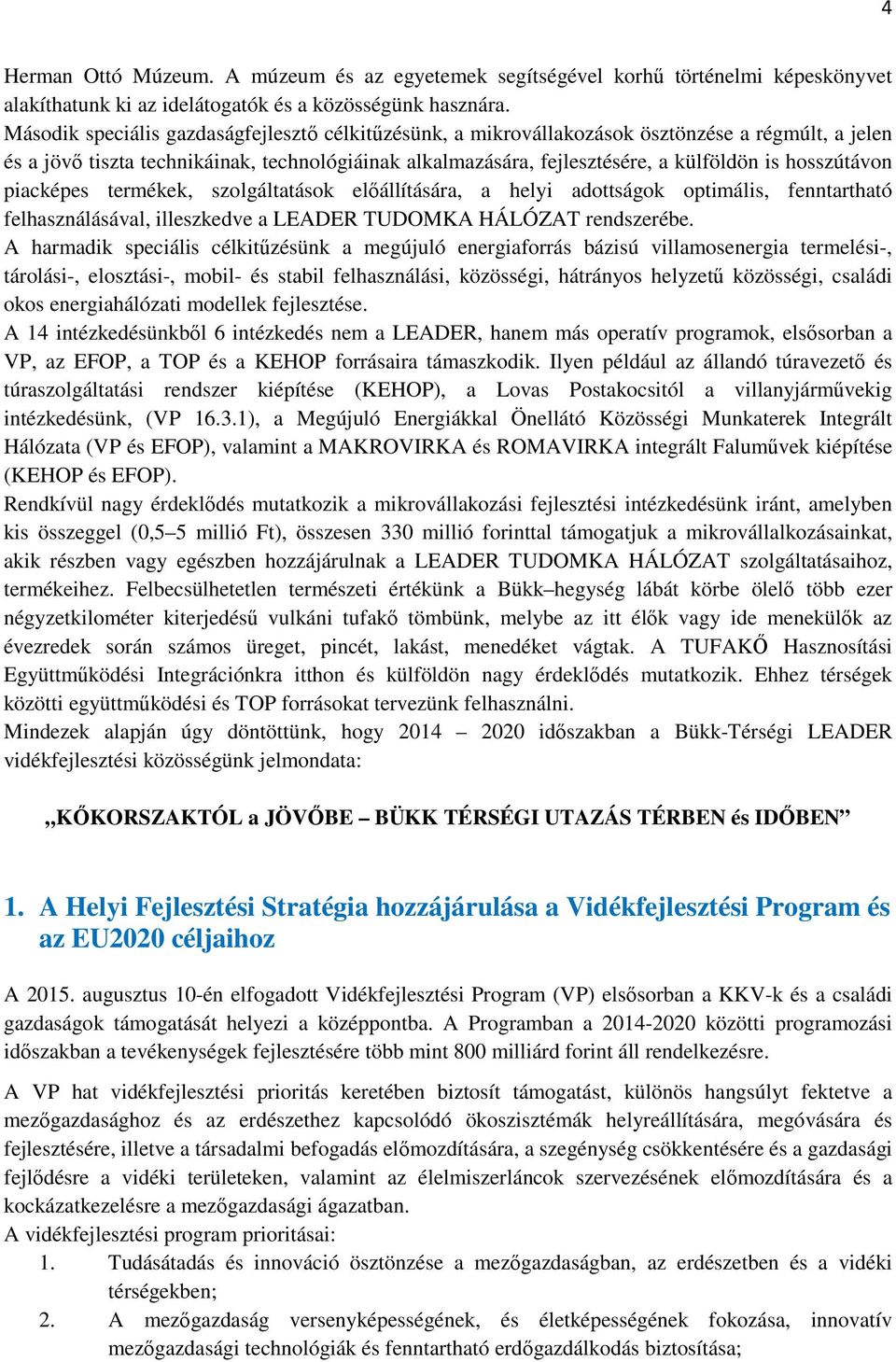 hosszútávon piacképes termékek, szolgáltatások elıállítására, a helyi adottságok optimális, fenntartható felhasználásával, illeszkedve a LEADER TUDOMKA HÁLÓZAT rendszerébe.