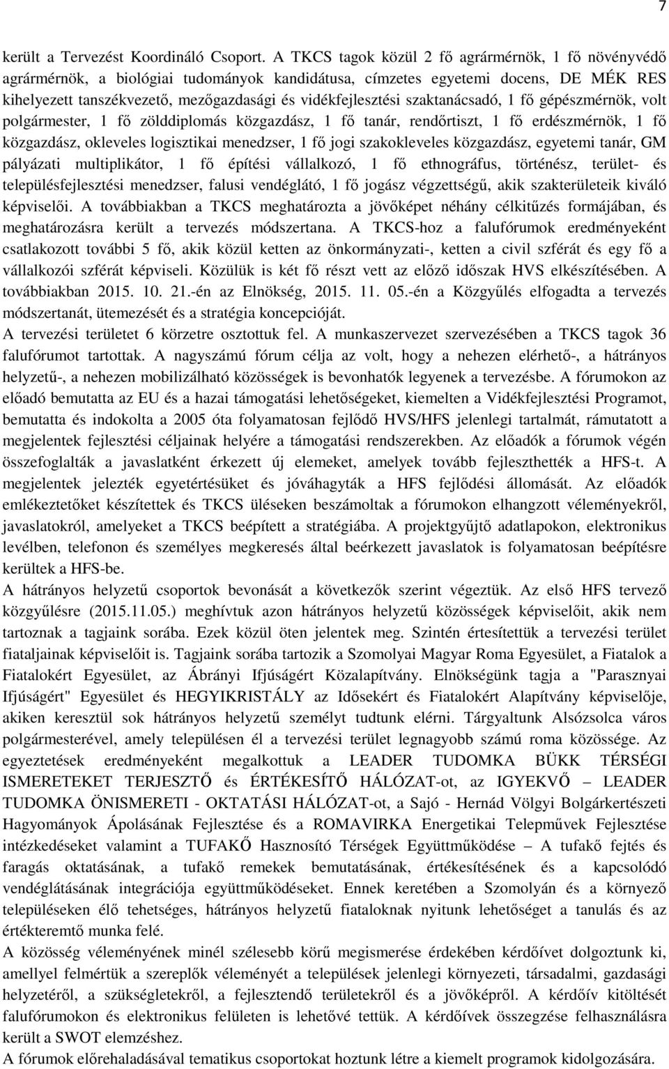 szaktanácsadó, 1 fı gépészmérnök, volt polgármester, 1 fı zölddiplomás közgazdász, 1 fı tanár, rendırtiszt, 1 fı erdészmérnök, 1 fı közgazdász, okleveles logisztikai menedzser, 1 fı jogi