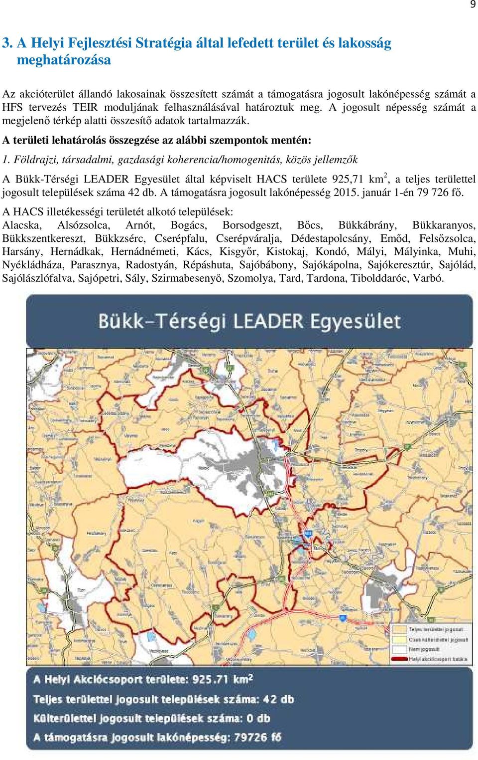 Földrajzi, társadalmi, gazdasági koherencia/homogenitás, közös jellemzık A Bükk-Térségi LEADER Egyesület által képviselt HACS területe 925,71 km 2, a teljes területtel jogosult települések száma 42