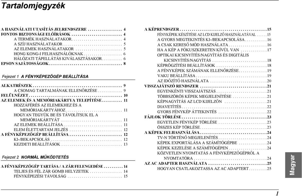 ................................... 8 Fejezet 1 A FÉNYKÉPEZ GÉP BEÁLLÍTÁSA ALKATRÉSZEK............................................ 9 A CSOMAG TARTALMÁNAK ELLEN RZÉSE............ 9 FELÜLNÉZET.