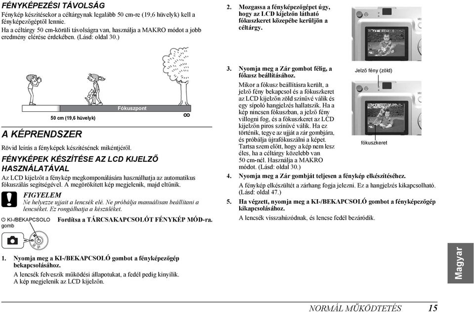 Mozgassa a fényképez gépet úgy, hogy az LCD kijelz n látható fókuszkeret közepébe kerüljön a céltárgy. A KÉPRENDSZER Rövid leírás a fényképek készítésének mikéntjér l.