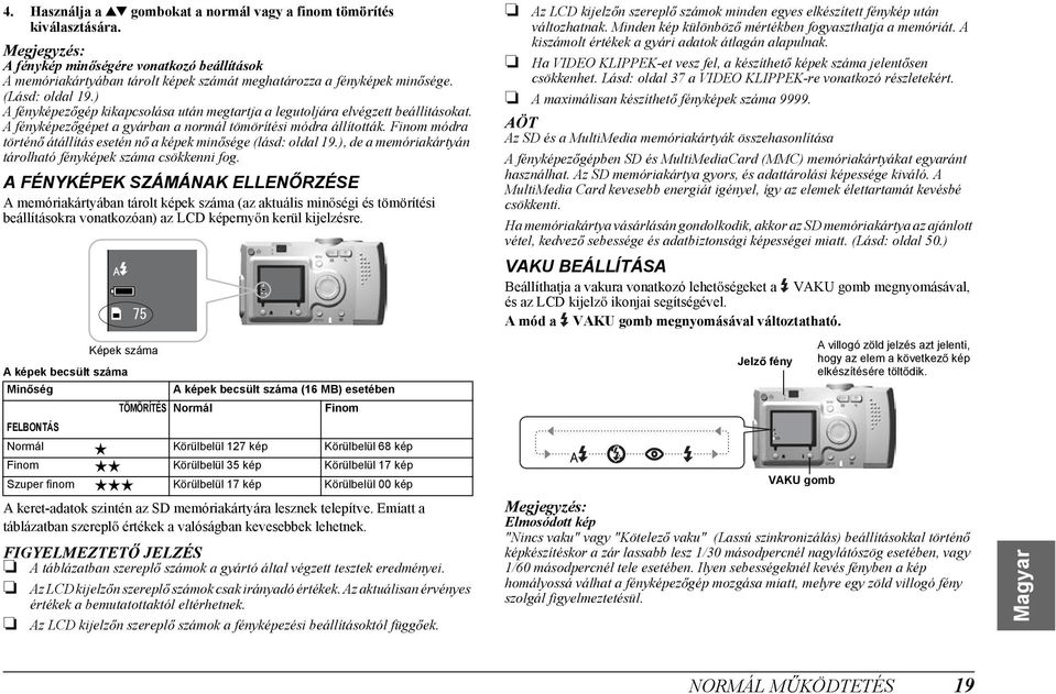 Finom módra történ átállítás esetén n a képek min sége (lásd: oldal 19.), de a memóriakártyán tárolható fényképek száma csökkenni fog.