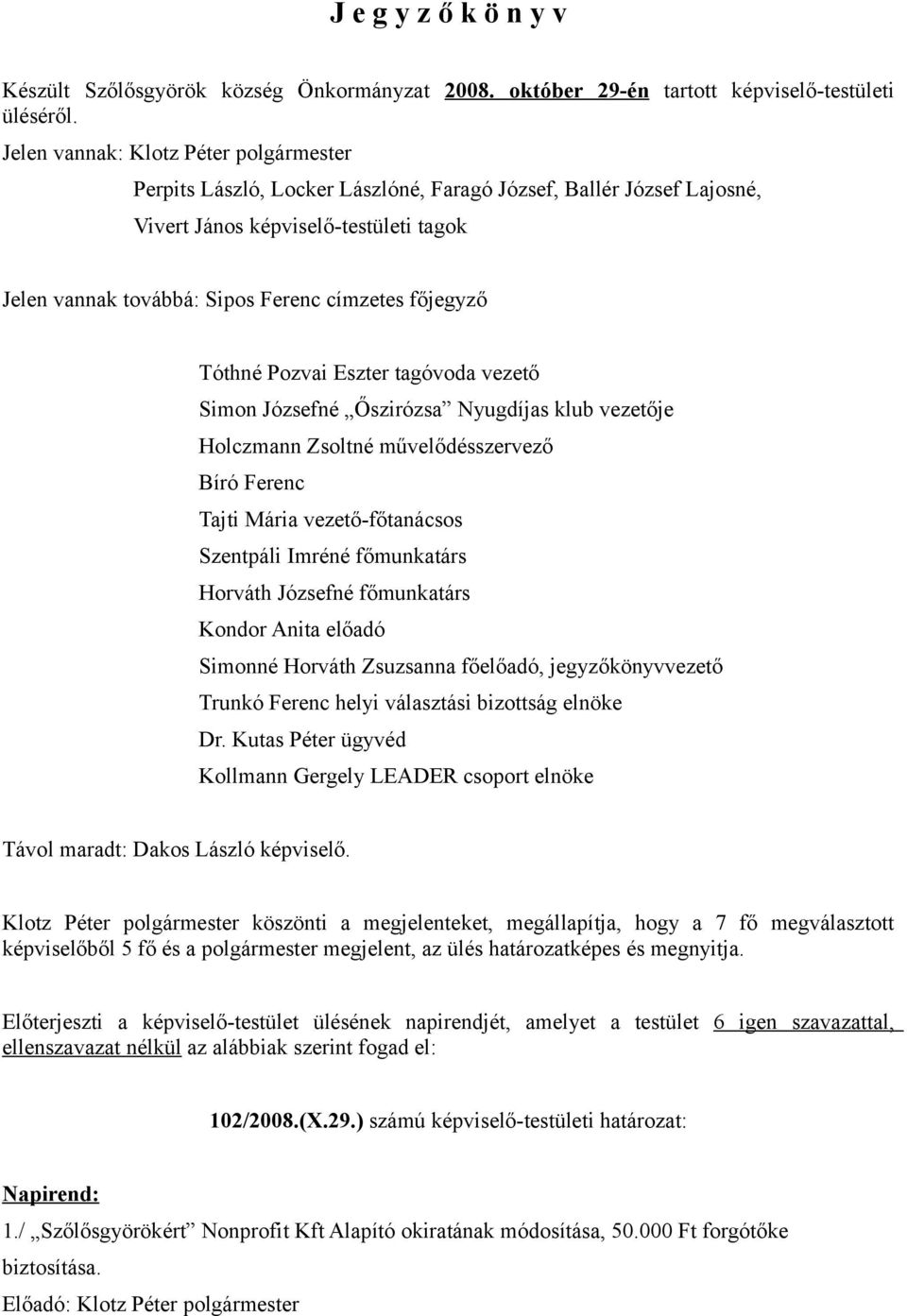 tagóvoda vezető Simon Józsefné Őszirózsa Nyugdíjas klub vezetője Holczmann Zsoltné művelődésszervező Bíró Ferenc Tajti Mária vezető-főtanácsos Szentpáli Imréné főmunkatárs Horváth Józsefné