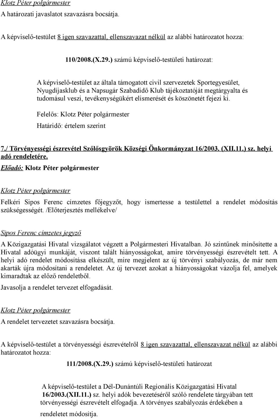 veszi, tevékenységükért elismerését és köszönetét fejezi ki. Felelős: Határidő: értelem szerint 7./ Törvényességi észrevétel Szőlősgyörök Községi Önkormányzat 16/2003. (XII.11.) sz.