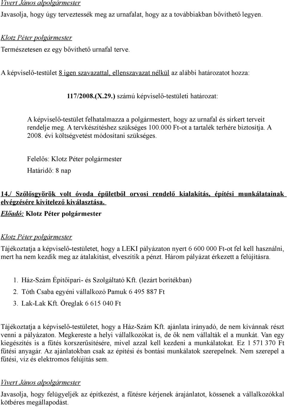 ) számú képviselő-testületi határozat: A képviselő-testület felhatalmazza a polgármestert, hogy az urnafal és sírkert terveit rendelje meg. A tervkészítéshez szükséges 100.