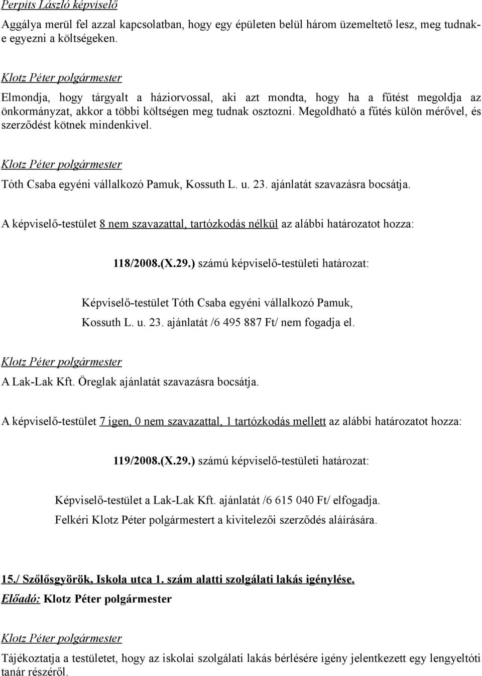 Megoldható a fűtés külön mérővel, és szerződést kötnek mindenkivel. Tóth Csaba egyéni vállalkozó Pamuk, Kossuth L. u. 23. ajánlatát szavazásra bocsátja.