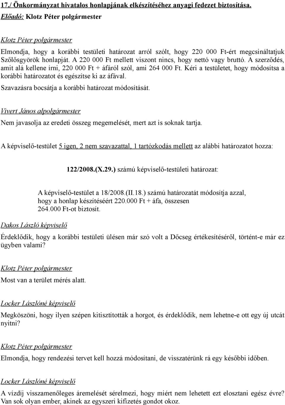 A szerződés, amit alá kellene írni, 220 000 Ft + áfáról szól, ami 264 000 Ft. Kéri a testületet, hogy módosítsa a korábbi határozatot és egészítse ki az áfával.