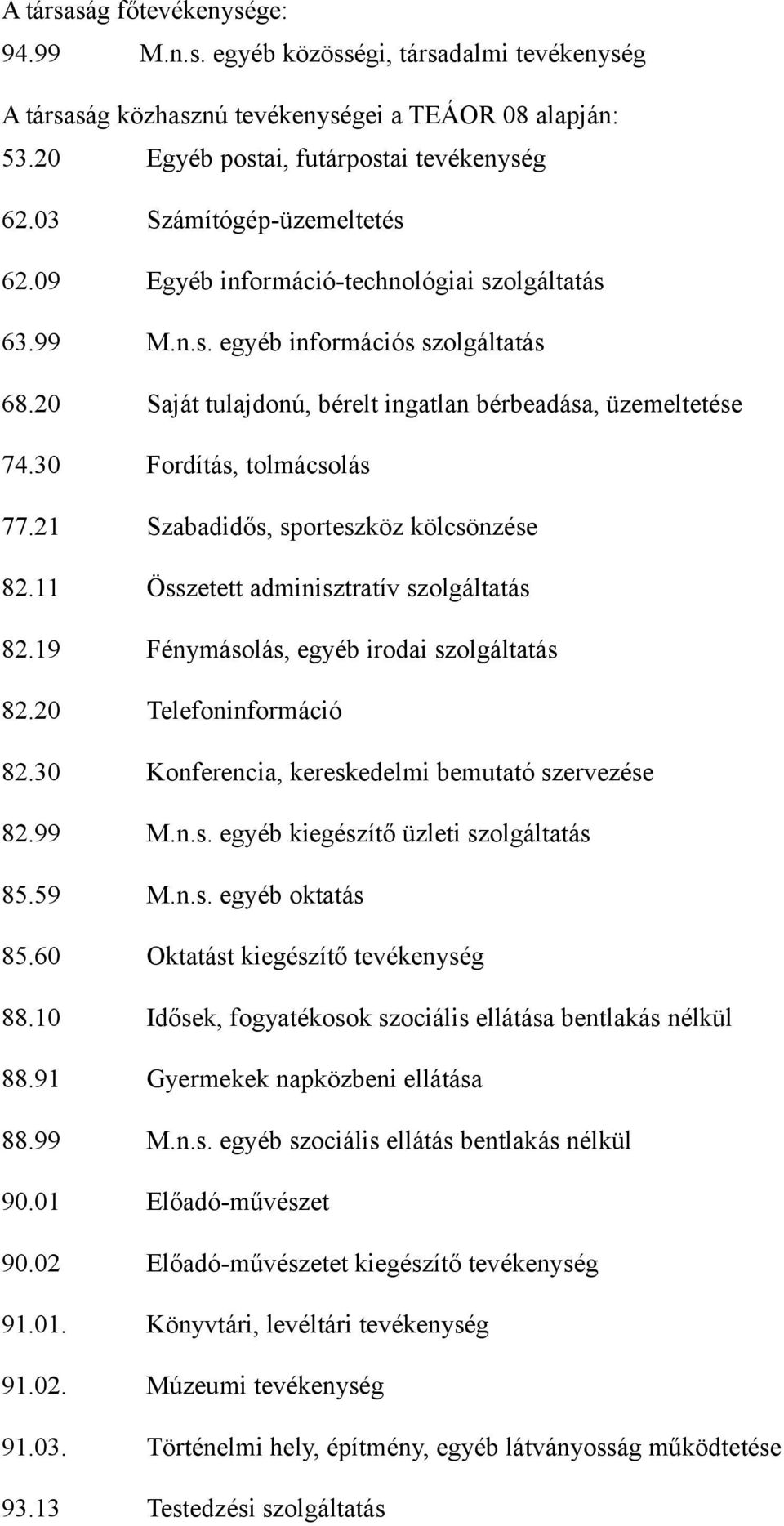 30 Fordítás, tolmácsolás 77.21 Szabadidős, sporteszköz kölcsönzése 82.11 Összetett adminisztratív szolgáltatás 82.19 Fénymásolás, egyéb irodai szolgáltatás 82.20 Telefoninformáció 82.