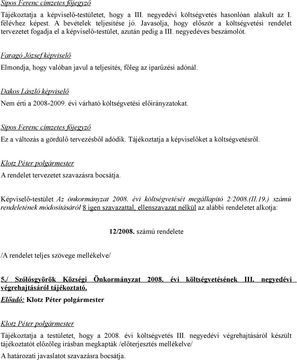 Faragó József képviselő Elmondja, hogy valóban javul a teljesítés, főleg az iparűzési adónál. Dakos László képviselő Nem érti a 2008-2009. évi várható költségvetési előirányzatokat.