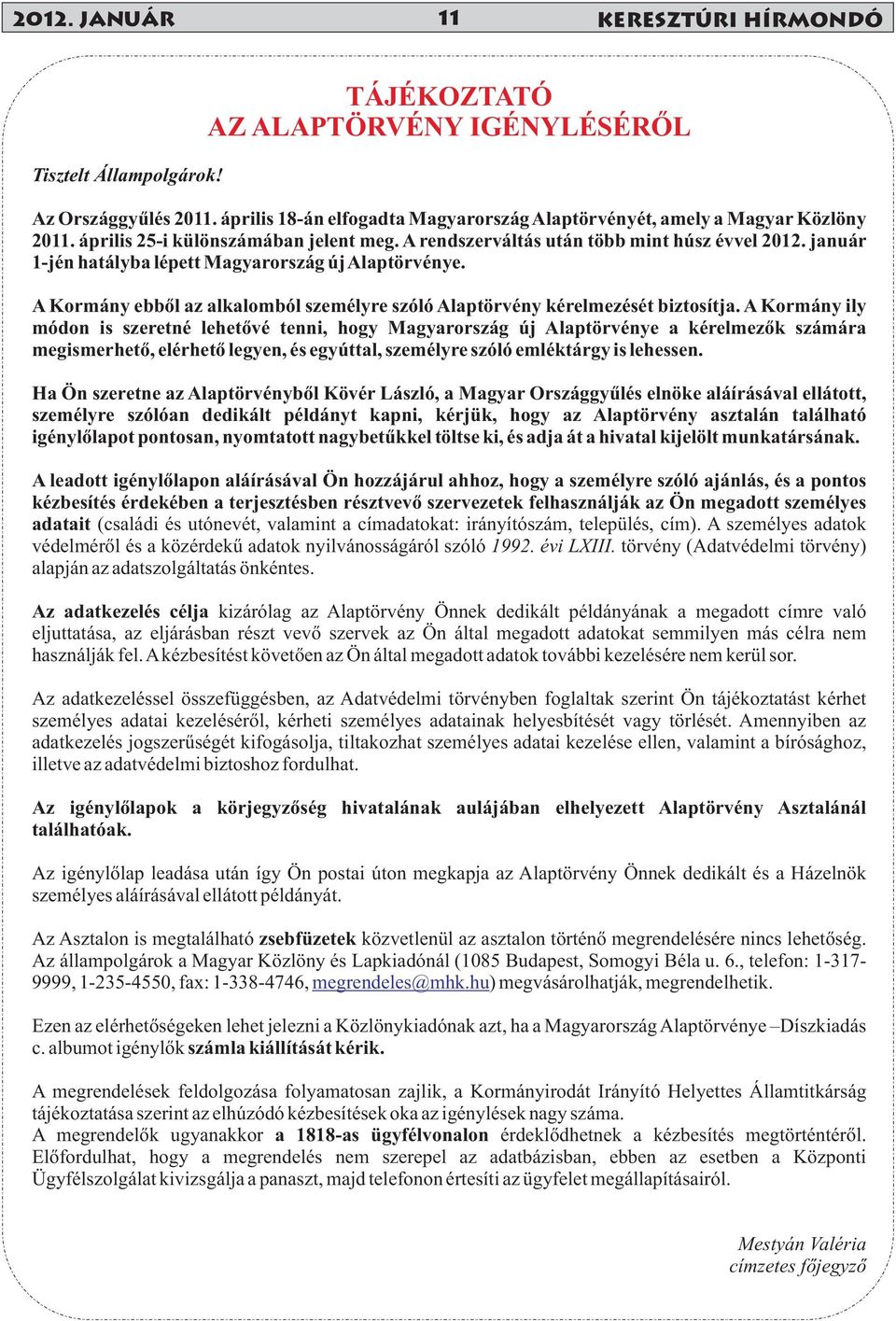 január 1-jén hatályba lépett Magyarország új Alaptörvénye. A Kormány ebbõl az alkalomból személyre szóló Alaptörvény kérelmezését biztosítja.