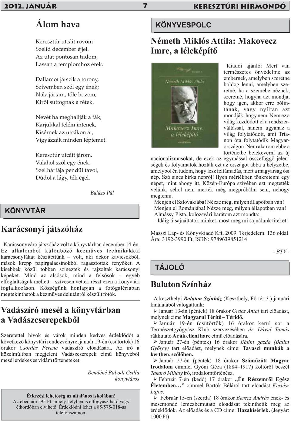 Nevét ha meghallják a fák, Karjukkal felém intenek, Kísérnek az utcákon át, Vigyázzák minden léptemet. Keresztúr utcáit járom, Valahol szól egy ének.