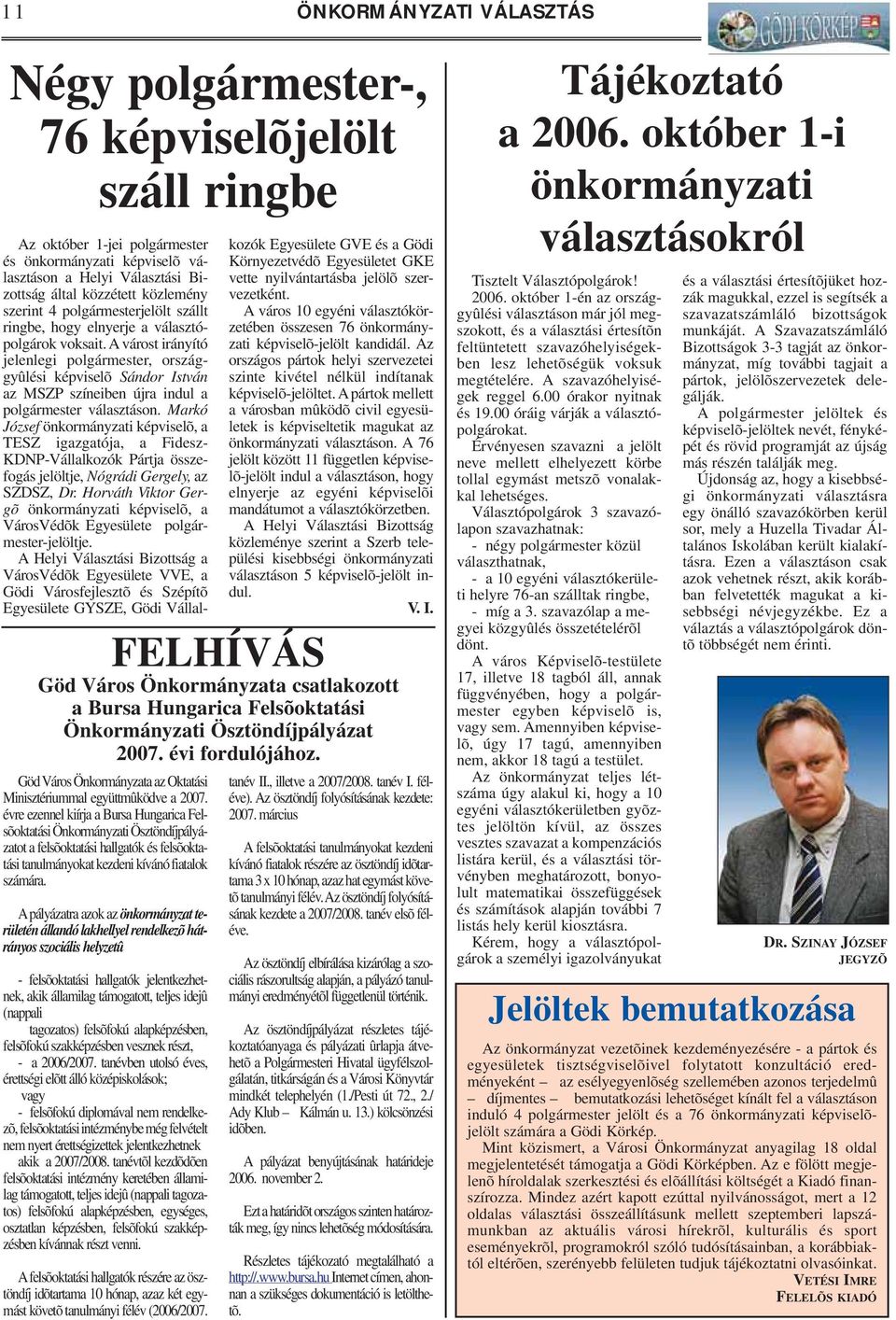 A várost irányító jelenlegi polgármester, országgyûlési képviselõ Sándor István az MSZP színeiben újra indul a polgármester választáson.