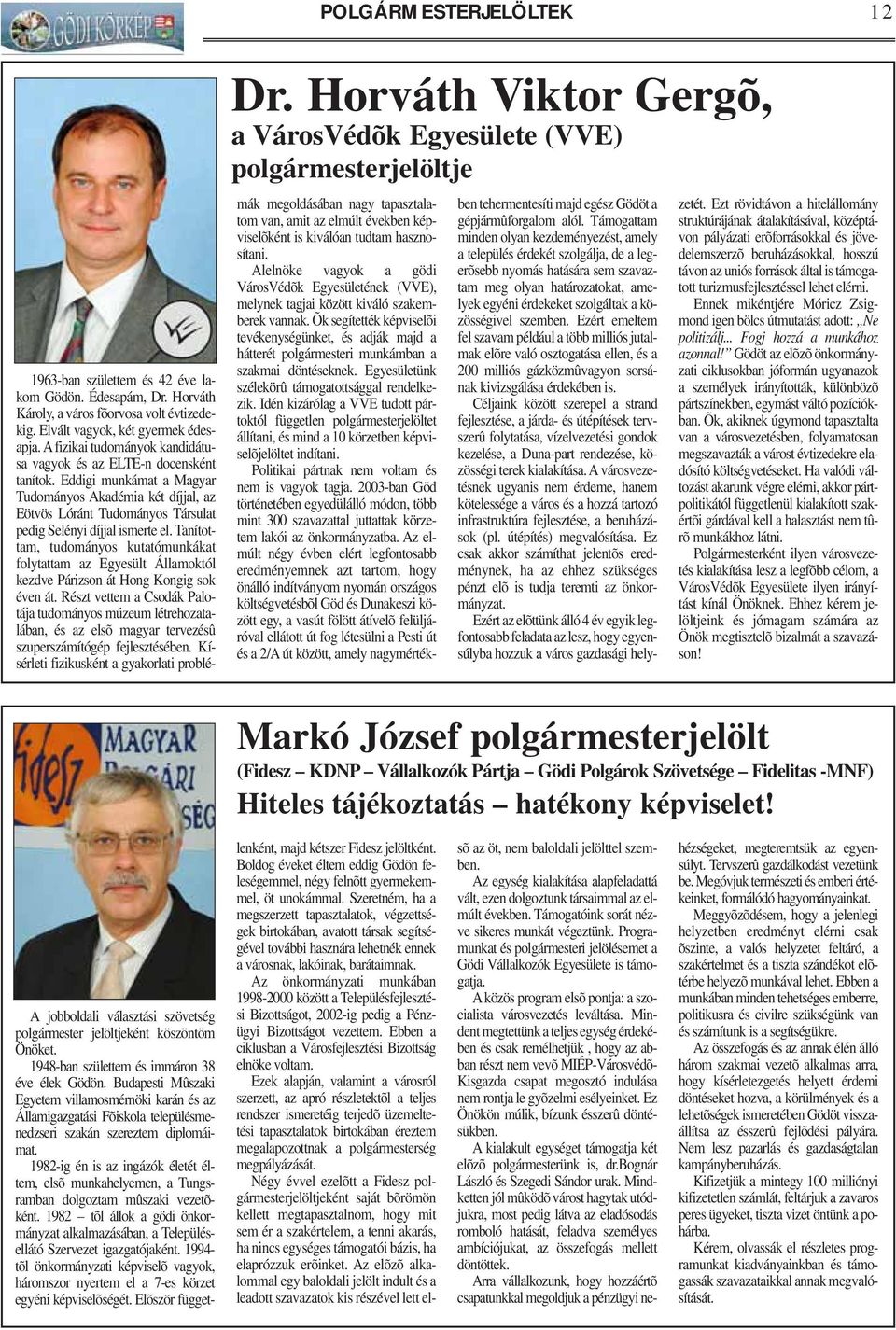 Eddigi munkámat a Magyar Tudományos Akadémia két díjjal, az Eötvös Lóránt Tudományos Társulat pedig Selényi díjjal ismerte el.