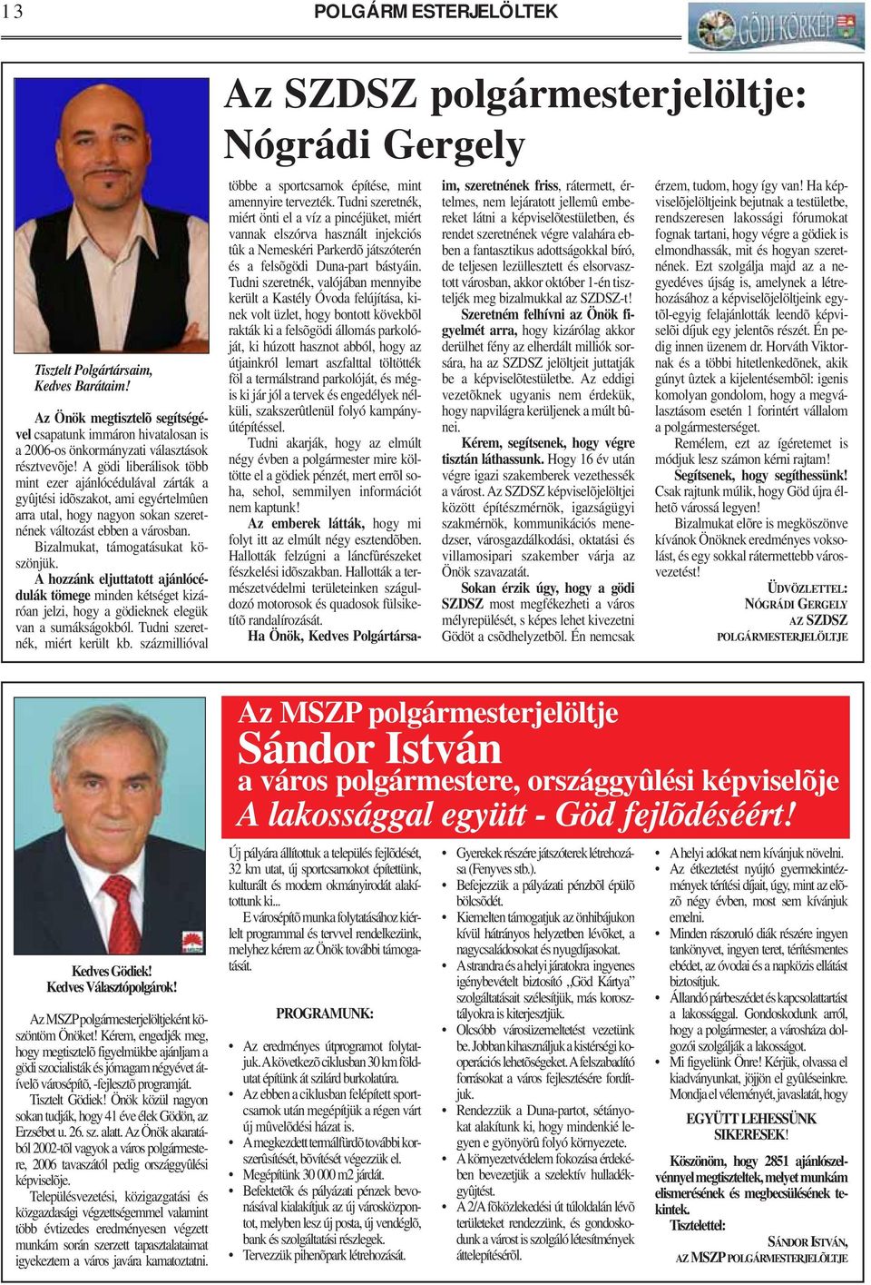 Bizalmukat, támogatásukat köszönjük. A hozzánk eljuttatott ajánlócédulák tömege minden kétséget kizáróan jelzi, hogy a gödieknek elegük van a sumákságokból. Tudni szeretnék, miért került kb.