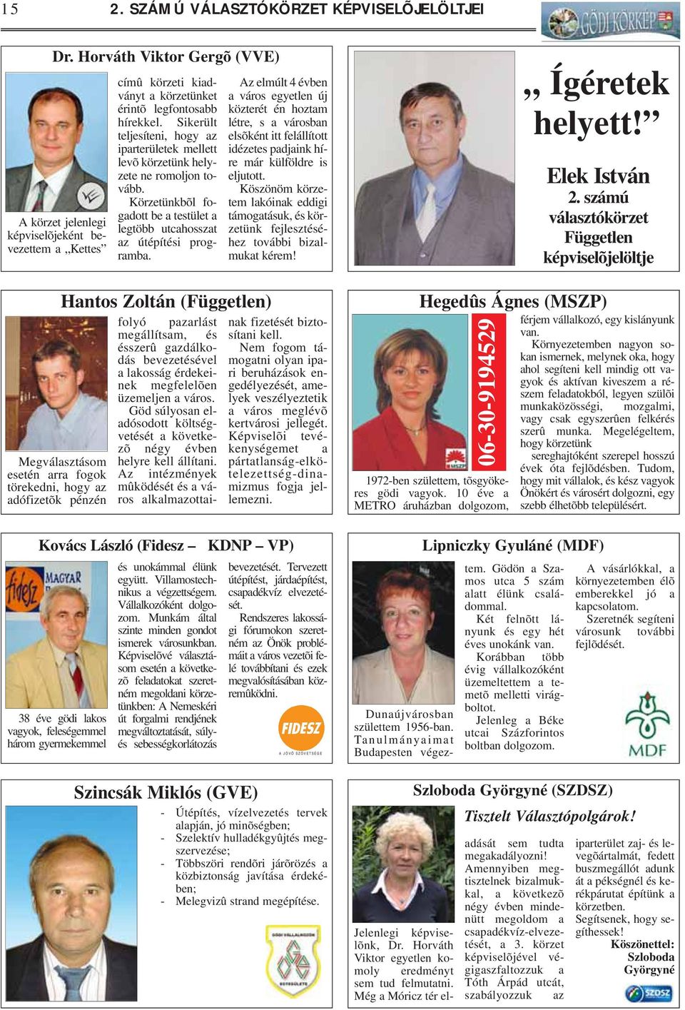 legfontosabb hírekkel. Sikerült teljesíteni, hogy az iparterületek mellett levõ körzetünk helyzete ne romoljon tovább. Körzetünkbõl fogadott be a testület a legtöbb utcahosszat az útépítési programba.