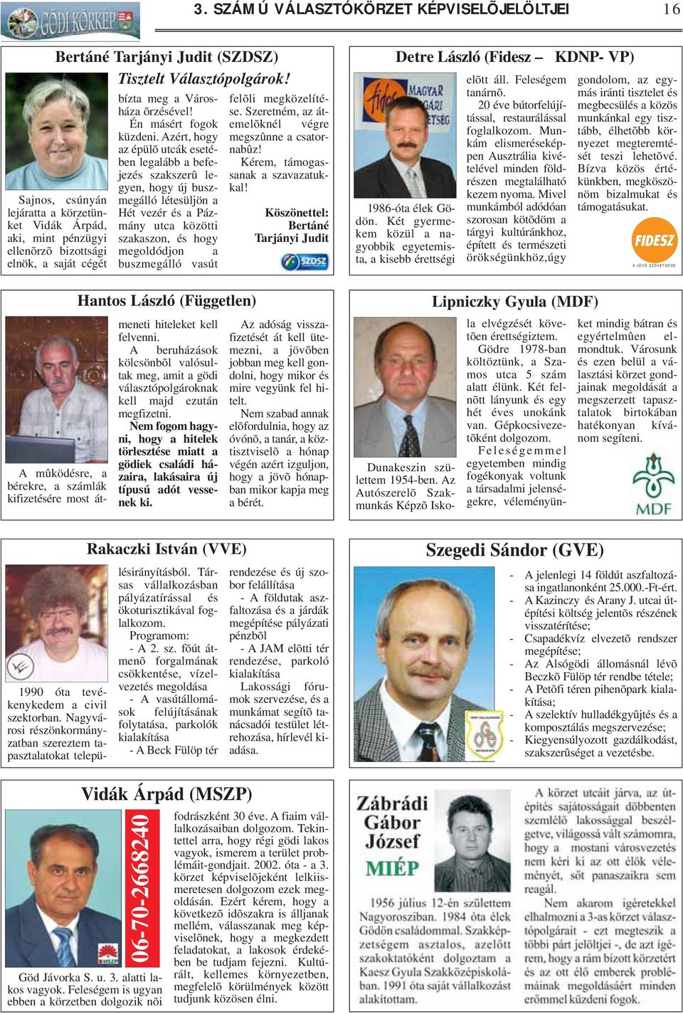 Azért, hogy az épülõ utcák esetében legalább a befejezés szakszerû legyen, hogy új buszmegálló létesüljön a Hét vezér és a Pázmány utca közötti szakaszon, és hogy megoldódjon a buszmegálló vasút