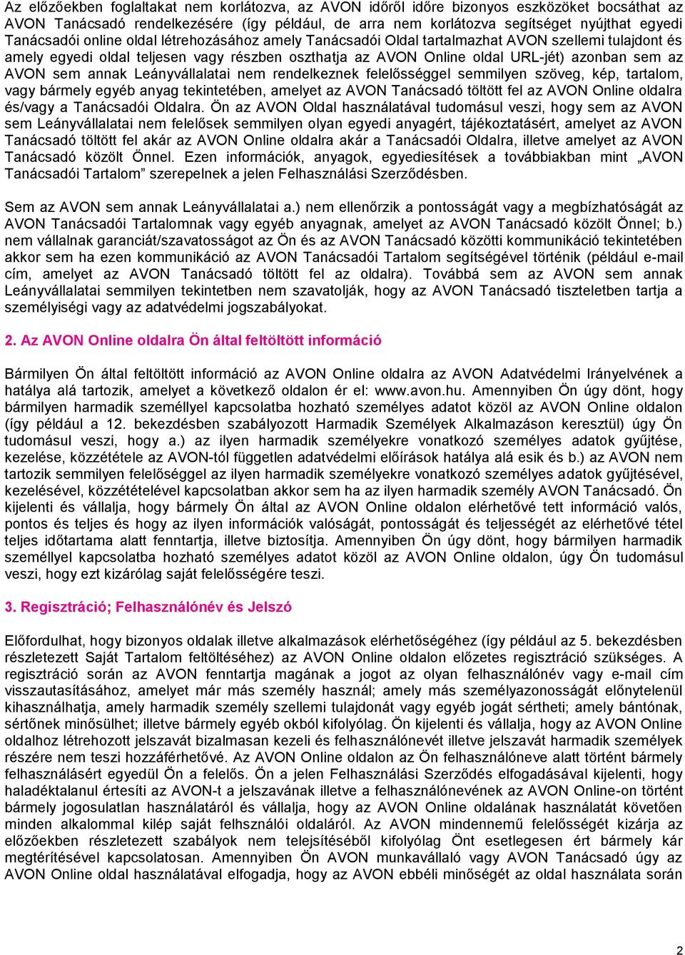 AVON sem annak Leányvállalatai nem rendelkeznek felelősséggel semmilyen szöveg, kép, tartalom, vagy bármely egyéb anyag tekintetében, amelyet az AVON Tanácsadó töltött fel az AVON Online oldalra