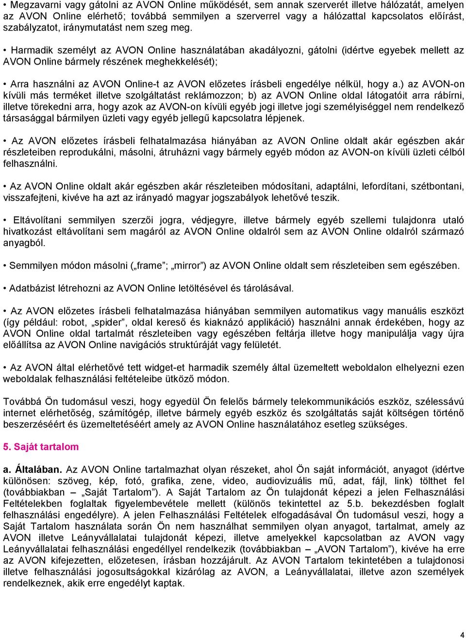 Harmadik személyt az AVON Online használatában akadályozni, gátolni (idértve egyebek mellett az AVON Online bármely részének meghekkelését); Arra használni az AVON Online-t az AVON előzetes írásbeli