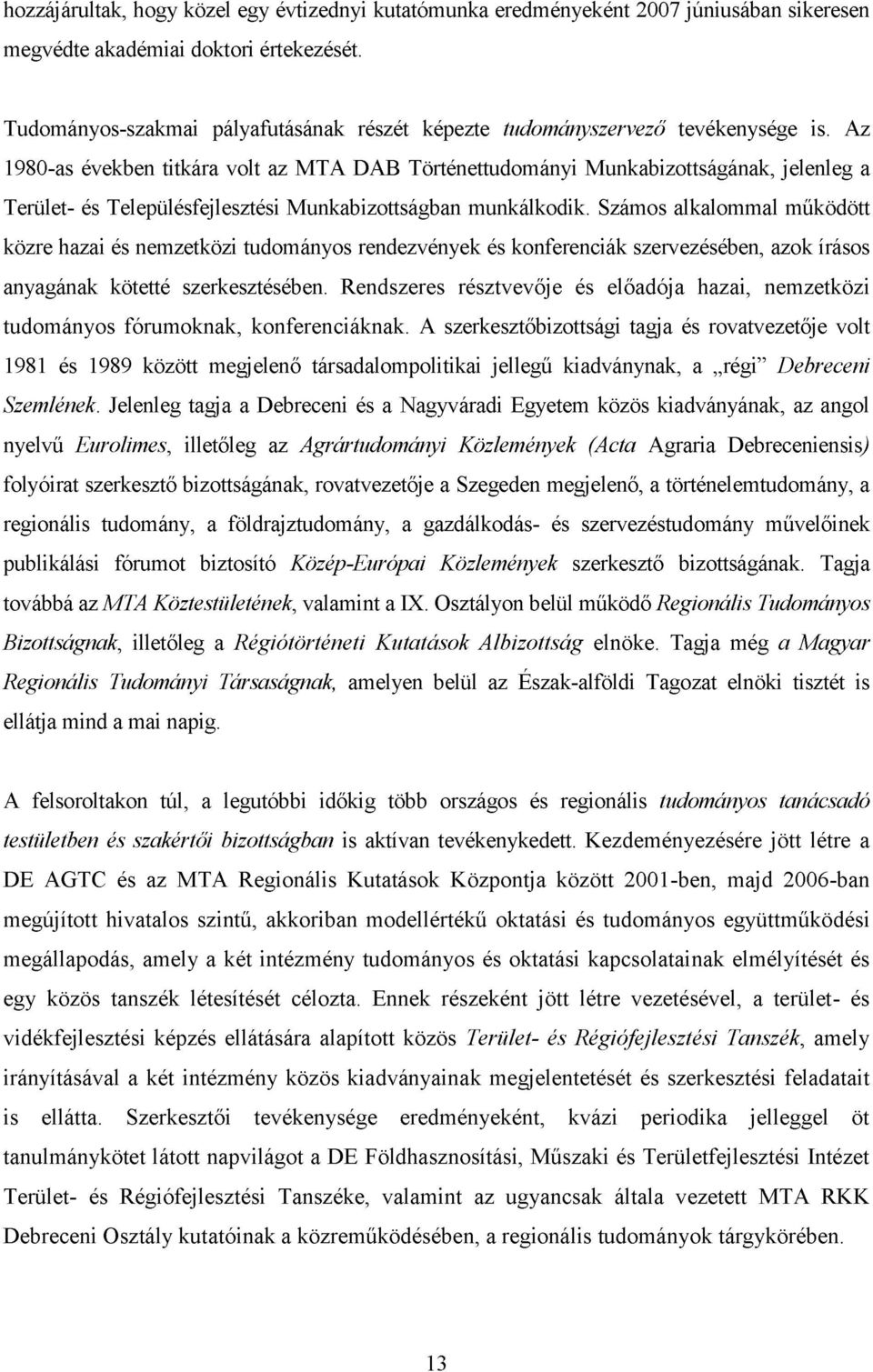 Az 1980-as években titkára volt az MTA DAB Történettudományi Munkabizottságának, jelenleg a Terület- és Településfejlesztési Munkabizottságban munkálkodik.