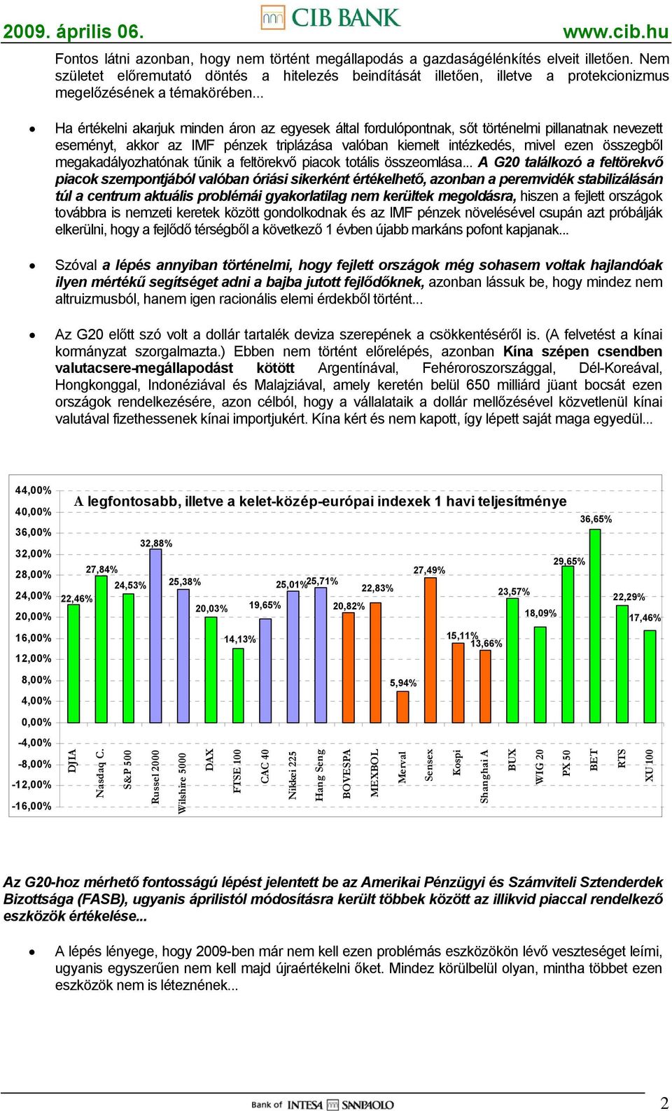 .. Ha értékelni akarjuk minden áron az egyesek által fordulópontnak, sőt történelmi pillanatnak nevezett eseményt, akkor az IMF pénzek triplázása valóban kiemelt intézkedés, mivel ezen összegből