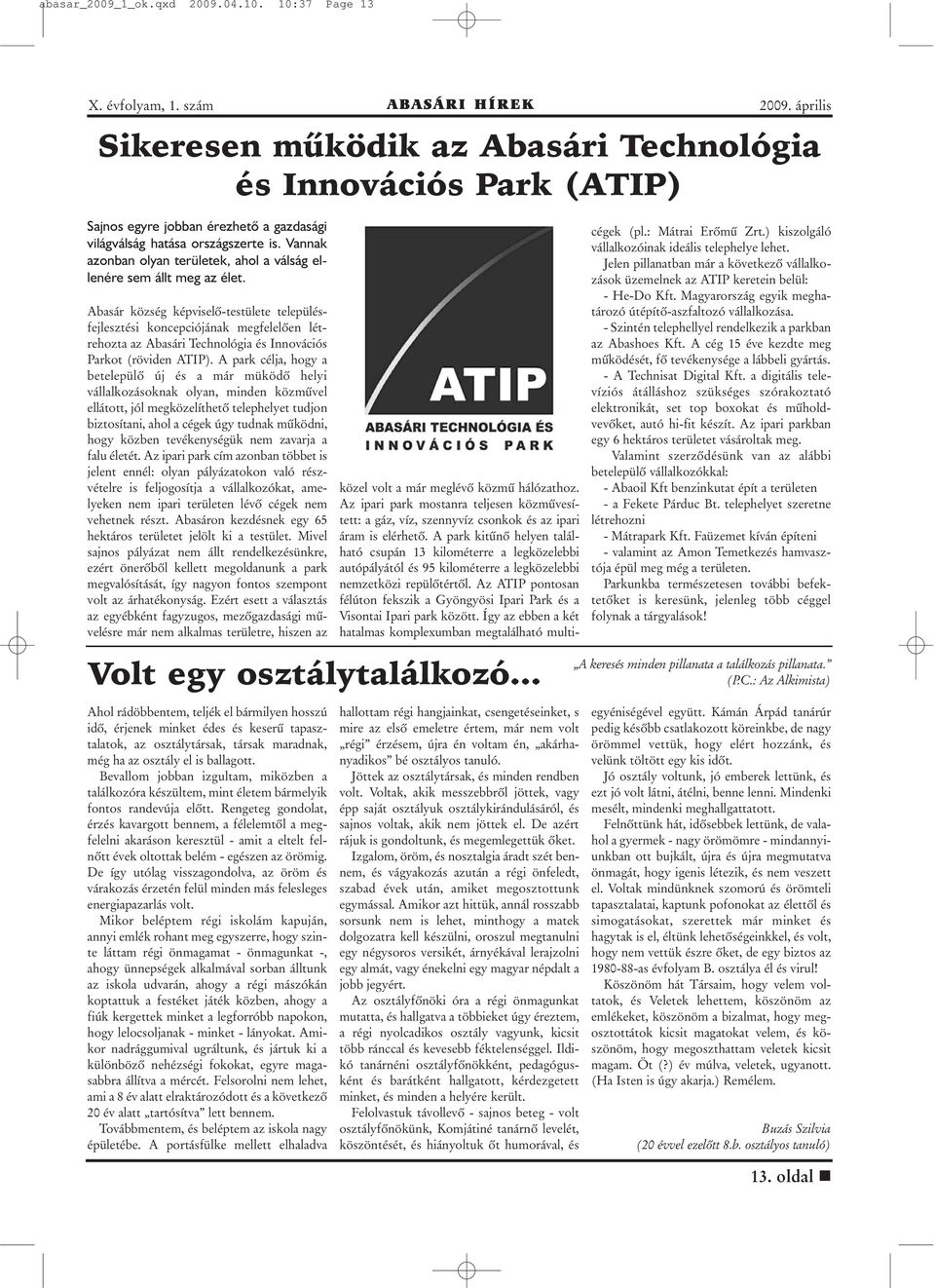 Abasár község képviselõ-testülete településfejlesztési koncepciójának megfelelõen létrehozta az Abasári Technológia és Innovációs Parkot (röviden ATIP).