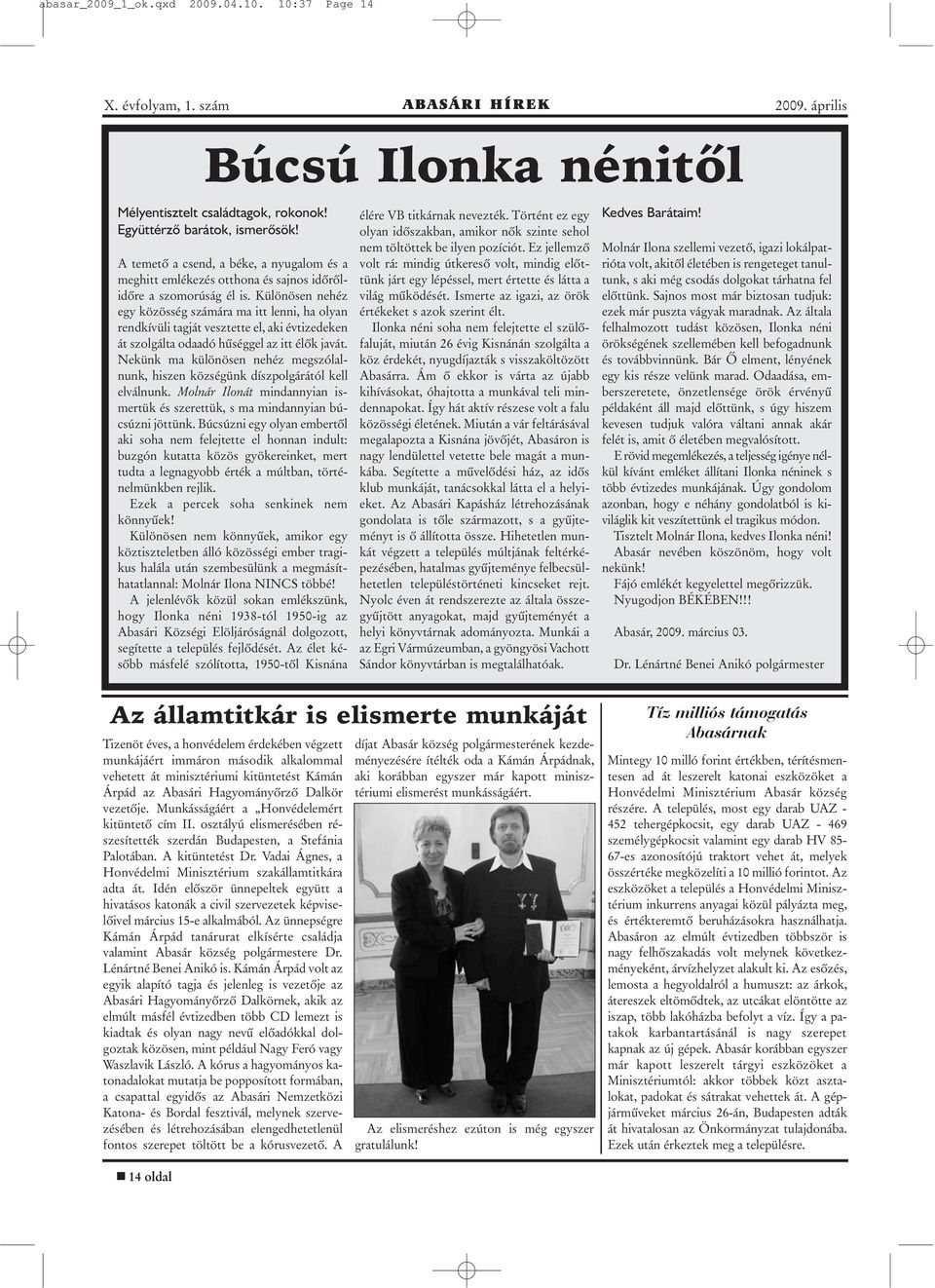 Különösen nehéz egy közösség számára ma itt lenni, ha olyan rendkívüli tagját vesztette el, aki évtizedeken át szolgálta odaadó hûséggel az itt élõk javát.