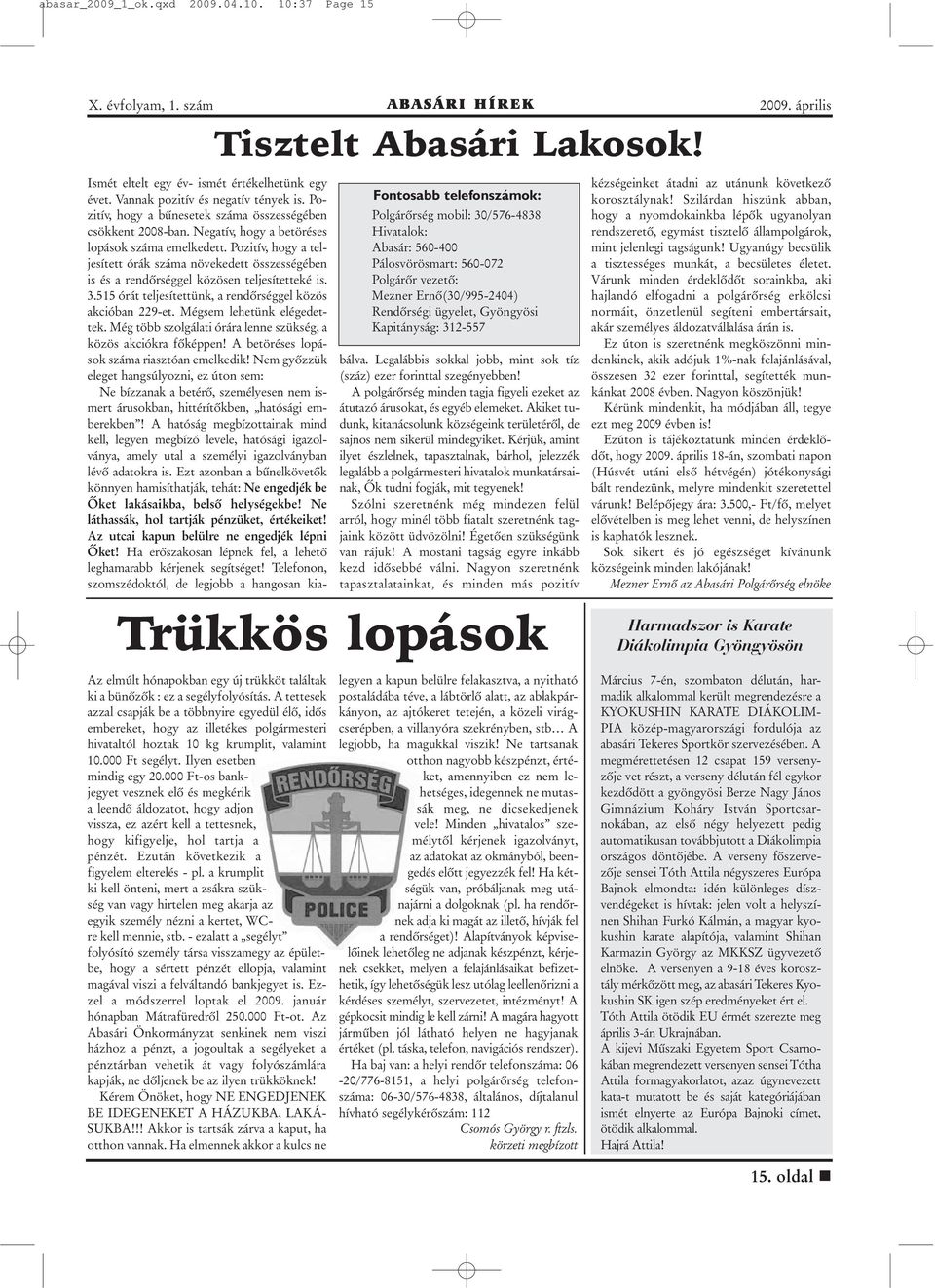Ismét eltelt egy év- ismét értékelhetünk egy évet. Vannak pozitív és negatív tények is. Pozitív, hogy a bûnesetek száma összességében csökkent 2008-ban.