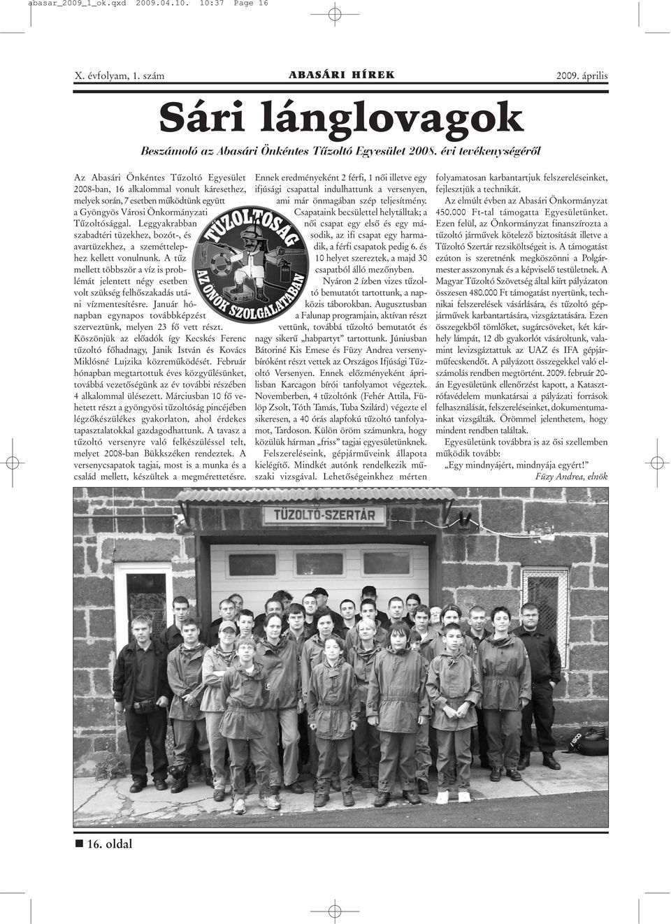 Leggyakrabban szabadtéri tüzekhez, bozót-, és avartüzekhez, a szeméttelephez kellett vonulnunk.