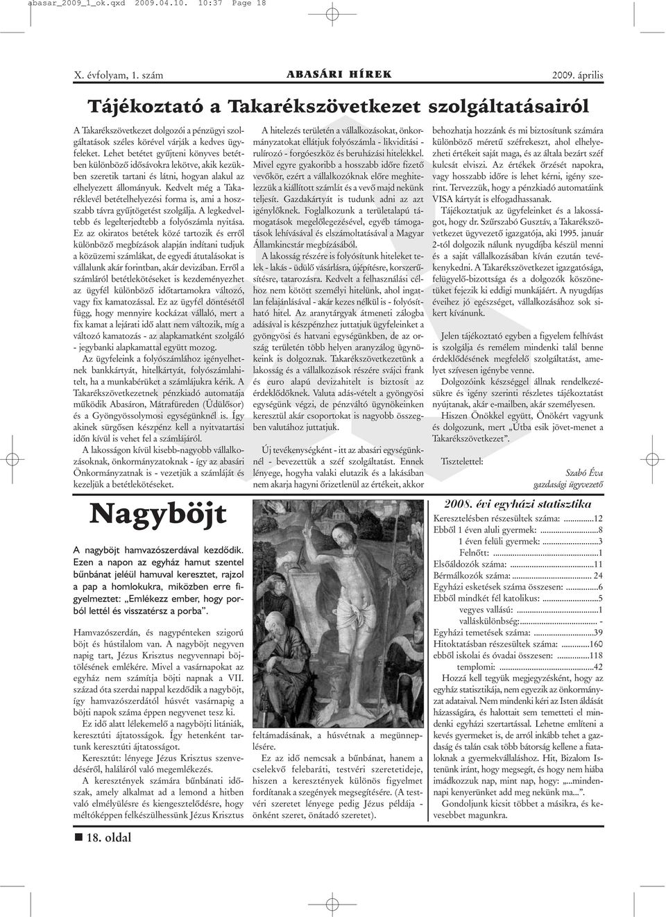 Kedvelt még a Takaréklevél betételhelyezési forma is, ami a hoszszabb távra gyûjtögetést szolgálja. A legkedveltebb és legelterjedtebb a folyószámla nyitása.
