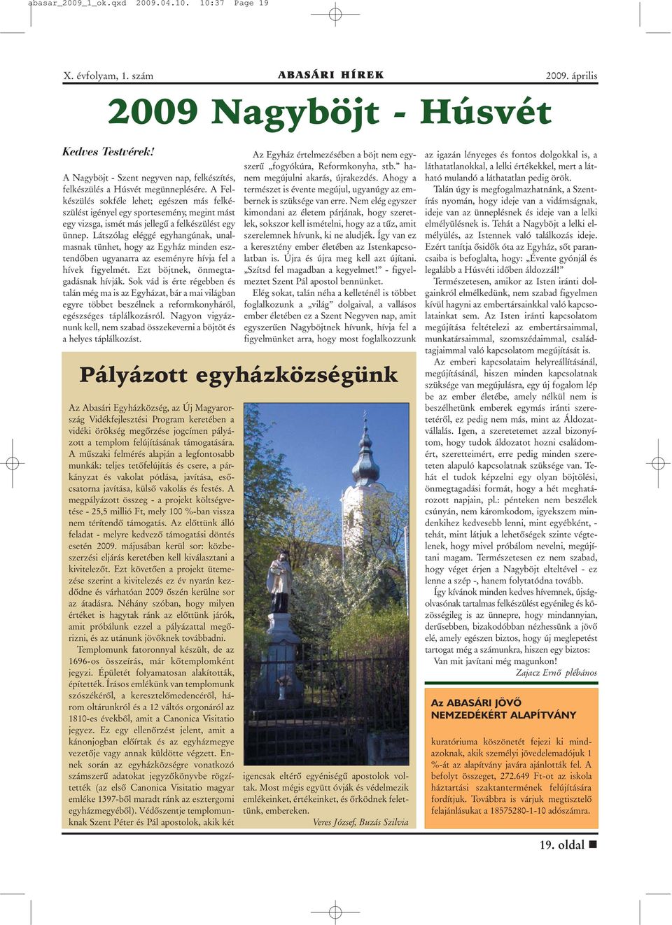 Látszólag eléggé egyhangúnak, unalmasnak tünhet, hogy az Egyház minden esztendõben ugyanarra az eseményre hívja fel a hívek figyelmét. Ezt böjtnek, önmegtagadásnak hívják.