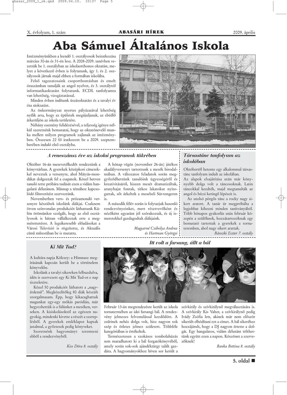 Felsõ tagozatosaink csoportbontásban és emelt óraszámban tanulják az angol nyelvet, és 3. osztálytól informatikaoktatást folytatunk. ECDL tanfolyamra van lehetõség, vizsgáztatással.