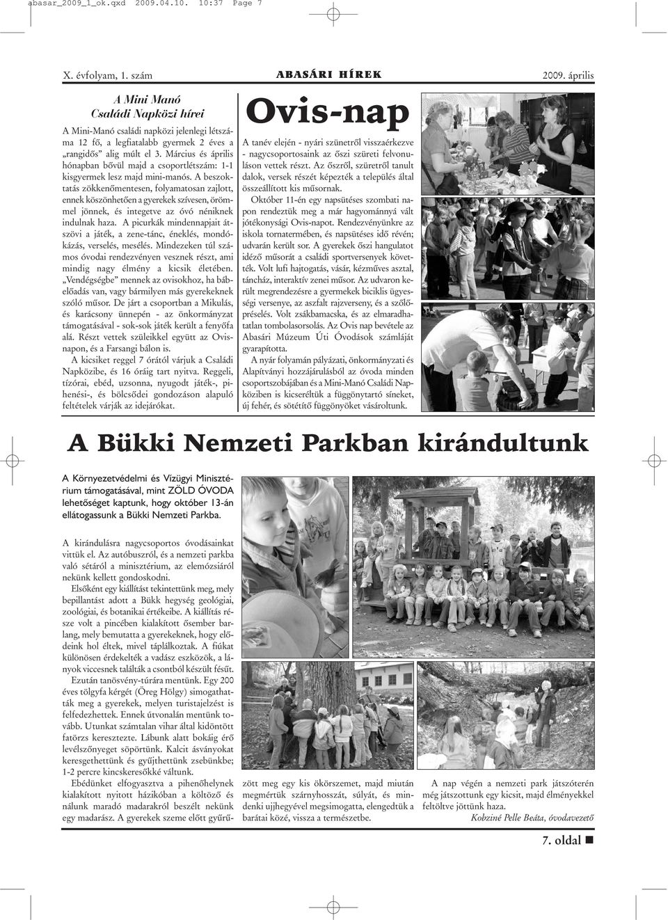 A beszoktatás zökkenõmentesen, folyamatosan zajlott, ennek köszönhetõen a gyerekek szívesen, örömmel jönnek, és integetve az óvó néniknek indulnak haza.