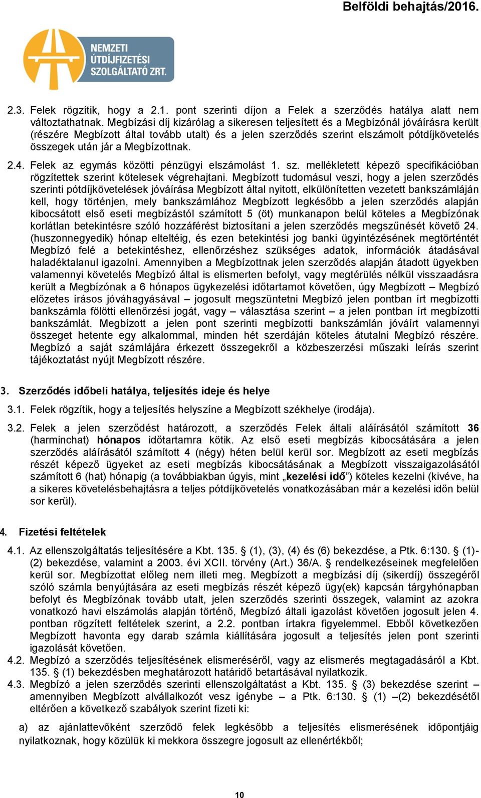 Megbízttnak. 2.4. Felek az egymás közötti pénzügyi elszámlást 1. sz. mellékletett képező specifikációban rögzítettek szerint kötelesek végrehajtani.