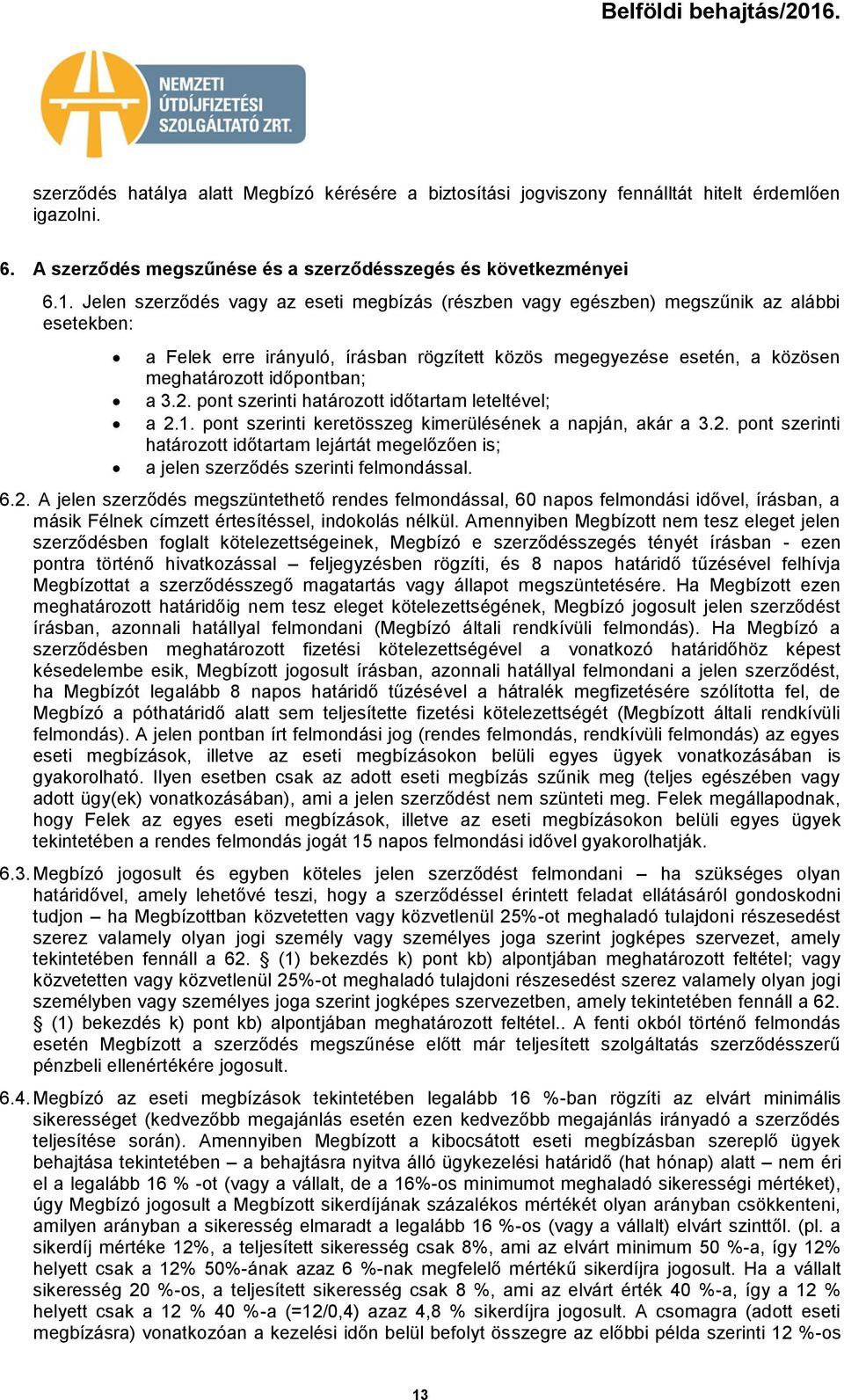 pnt szerinti határztt időtartam leteltével; a 2.1. pnt szerinti keretösszeg kimerülésének a napján, akár a 3.2. pnt szerinti határztt időtartam lejártát megelőzően is; a jelen szerződés szerinti felmndással.