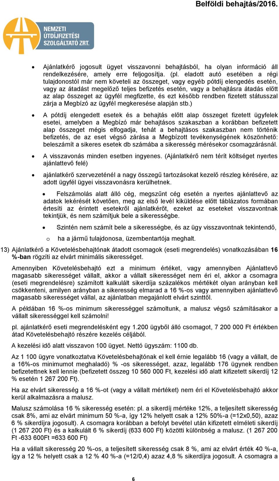 összeget az ügyfél megfizette, és ezt később rendben fizetett státusszal zárja a Megbízó az ügyfél megkeresése alapján stb.