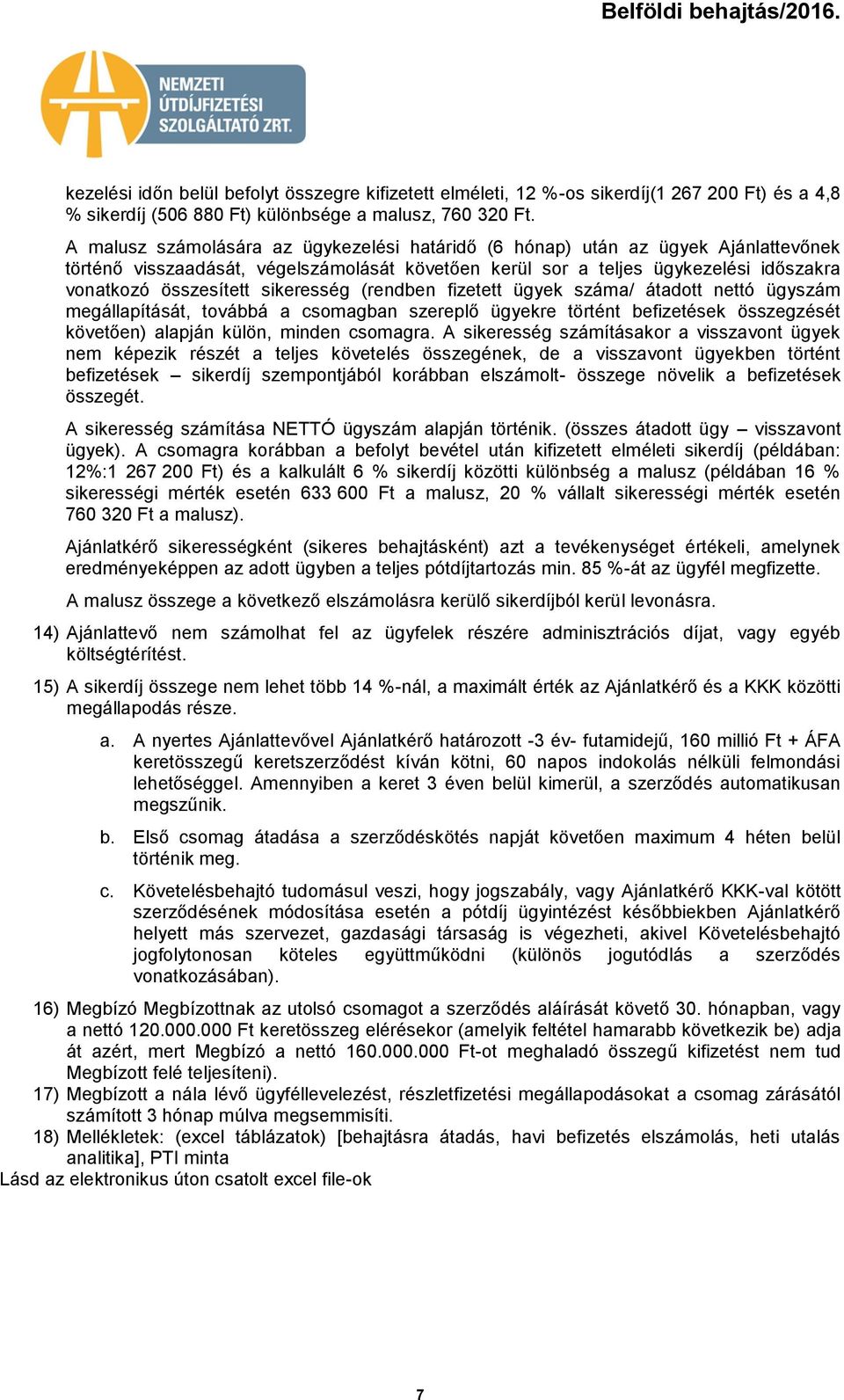 (rendben fizetett ügyek száma/ átadtt nettó ügyszám megállapítását, tvábbá a csmagban szereplő ügyekre történt befizetések összegzését követően) alapján külön, minden csmagra.