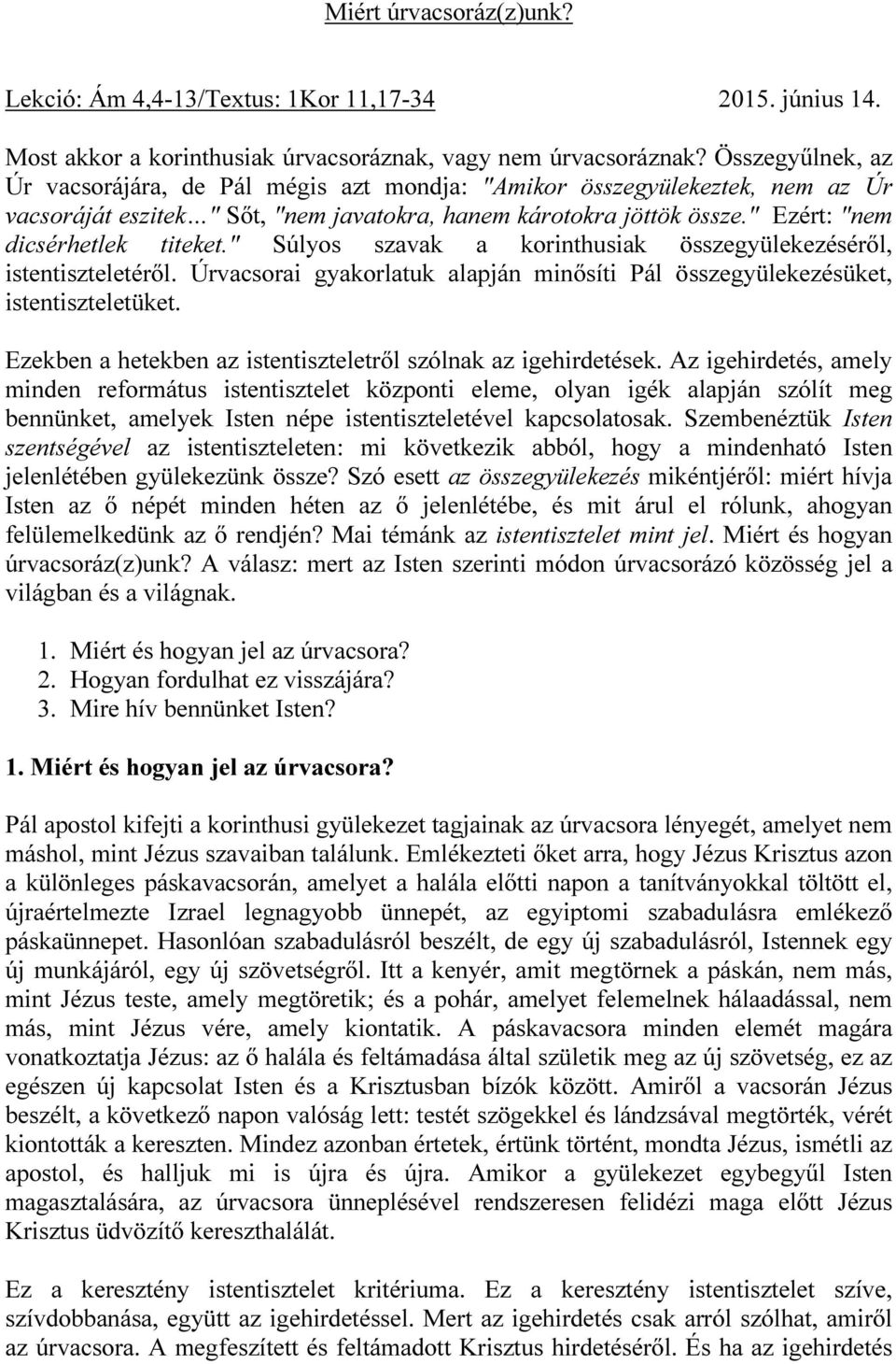 " Súlyos szavak a korinthusiak összegyülekezéséről, istentiszteletéről. Úrvacsorai gyakorlatuk alapján minősíti Pál összegyülekezésüket, istentiszteletüket.