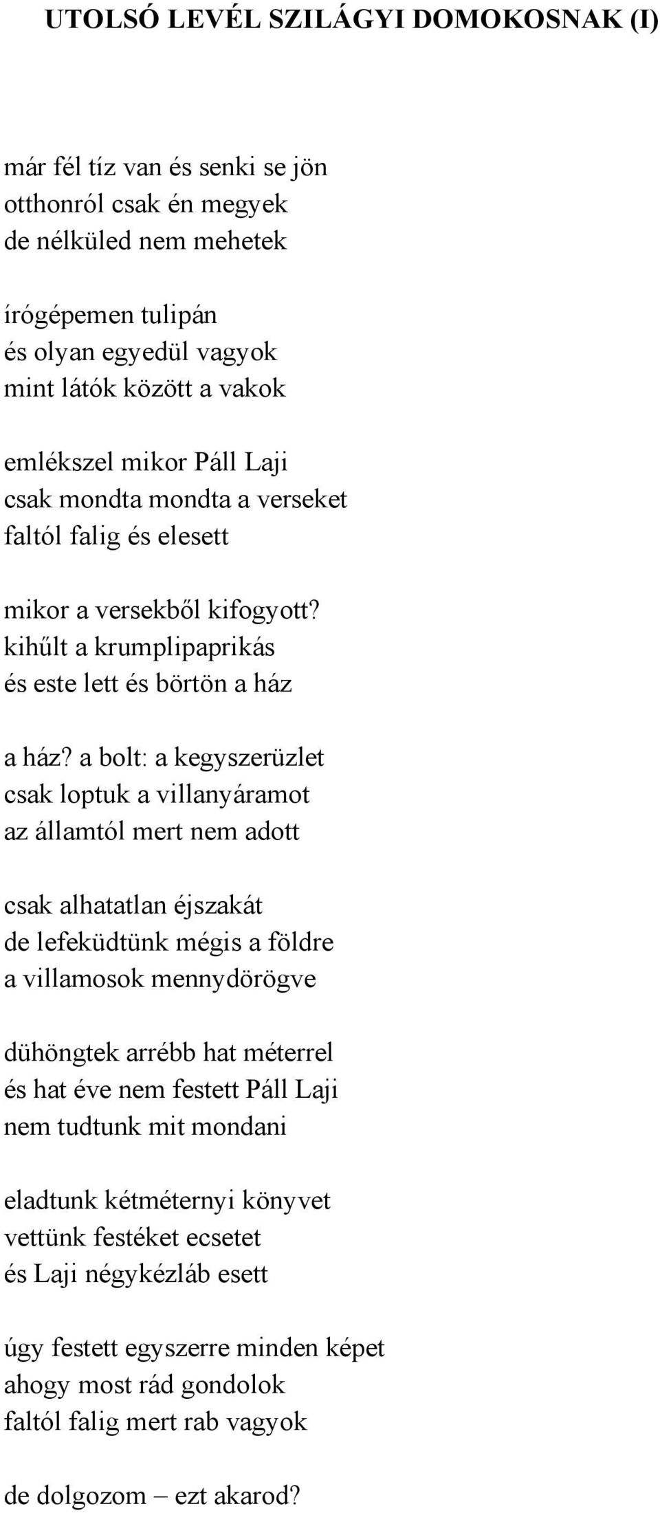 a bolt: a kegyszerüzlet csak loptuk a villanyáramot az államtól mert nem adott csak alhatatlan éjszakát de lefeküdtünk mégis a földre a villamosok mennydörögve dühöngtek arrébb hat méterrel és hat