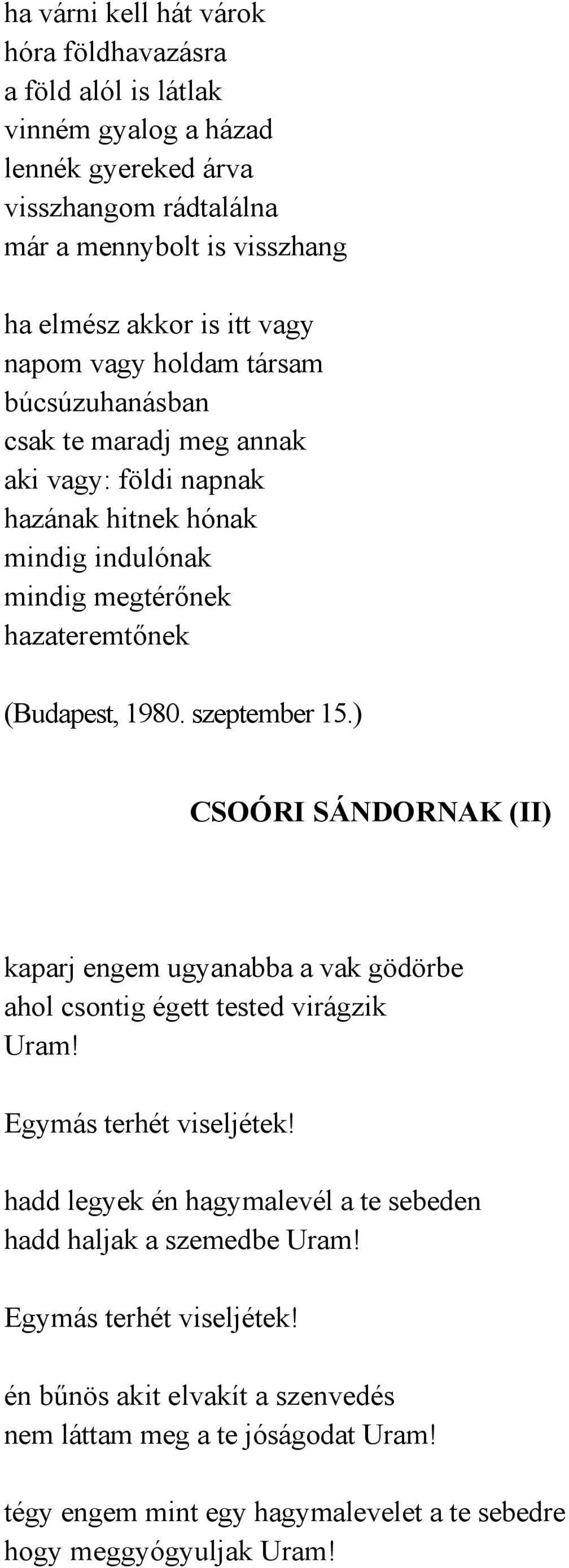 szeptember 15.) CSOÓRI SÁNDORNAK (II) kaparj engem ugyanabba a vak gödörbe ahol csontig égett tested virágzik Uram! Egymás terhét viseljétek!