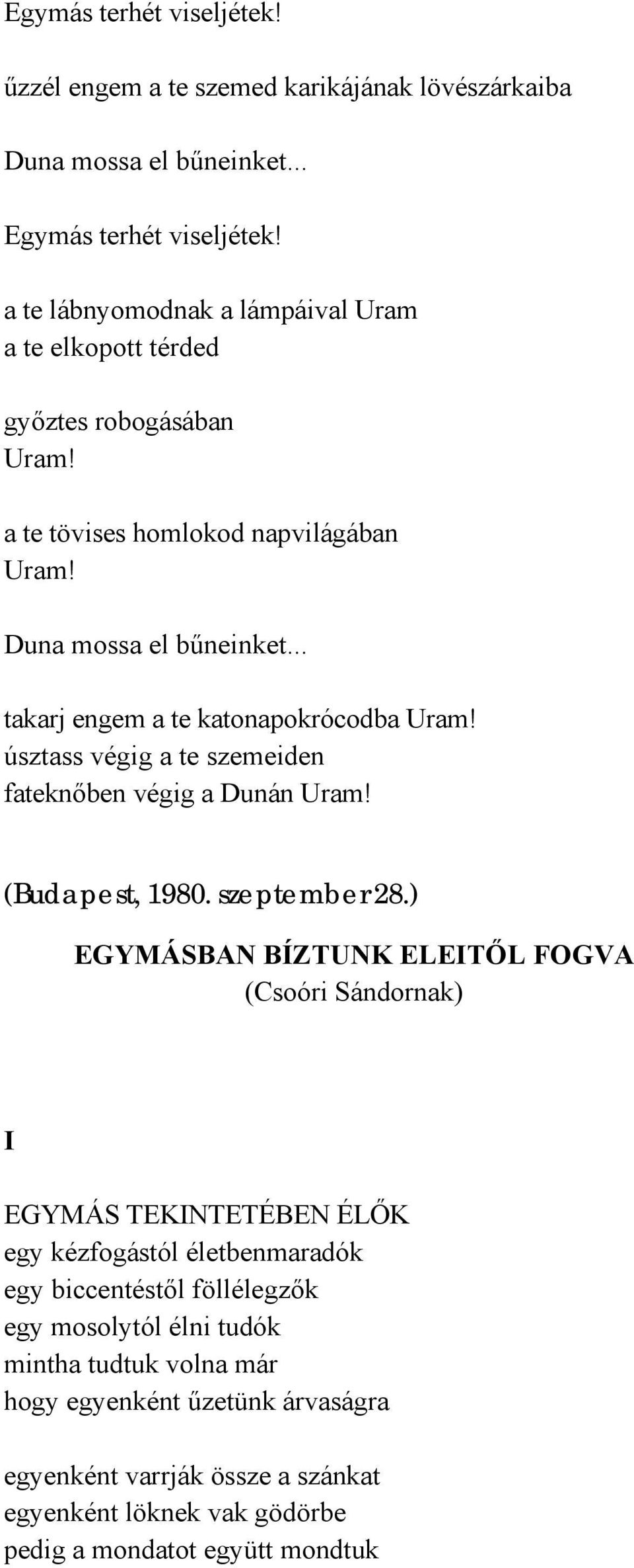 .. takarj engem a te katonapokrócodba Uram! úsztass végig a te szemeiden fateknőben végig a Dunán Uram! (Budapest, 1980. szeptember 28.