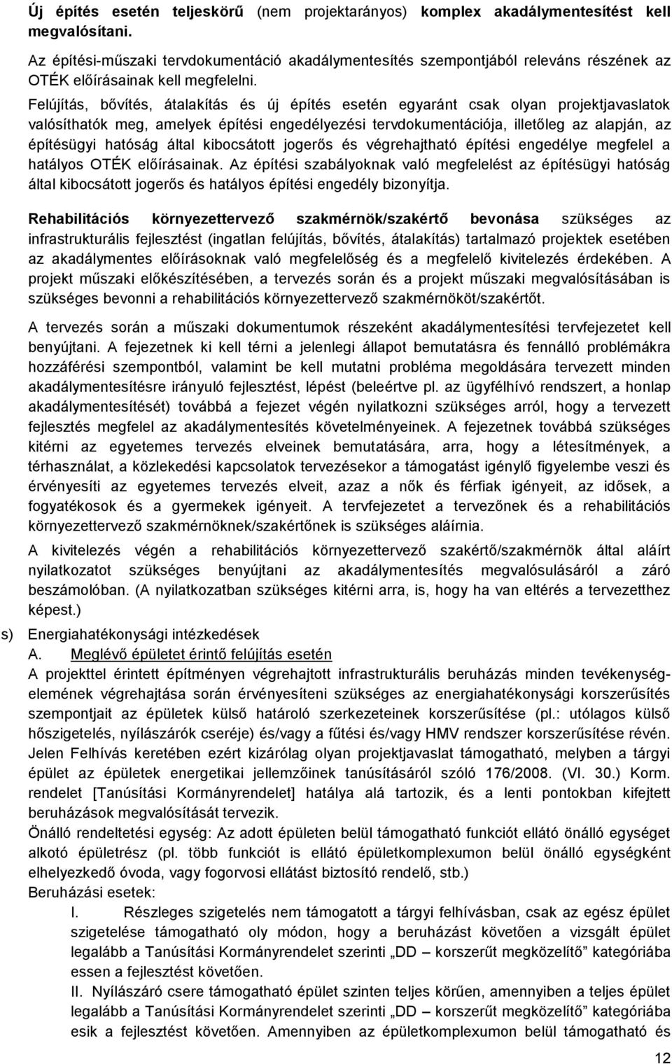 Felújítás, bővítés, átalakítás és új építés esetén egyaránt csak olyan projektjavaslatok valósíthatók meg, amelyek építési engedélyezési tervdokumentációja, illetőleg az alapján, az építésügyi