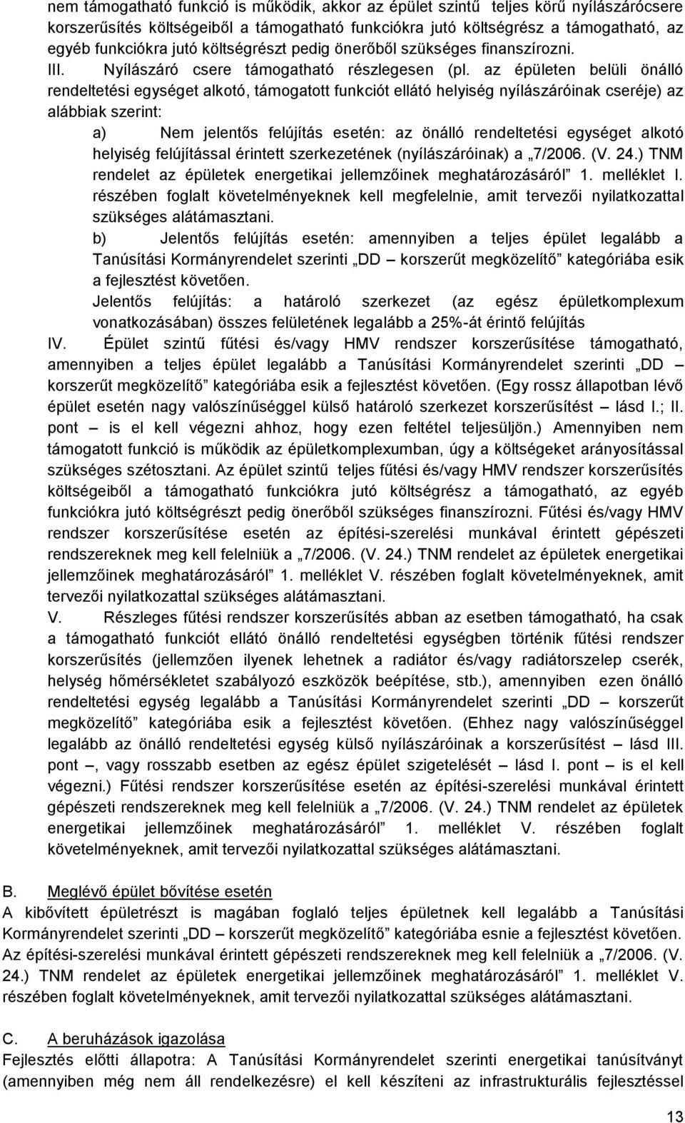 az épületen belüli önálló rendeltetési egységet alkotó, támogatott funkciót ellátó helyiség nyílászáróinak cseréje) az alábbiak szerint: a) Nem jelentős felújítás esetén: az önálló rendeltetési