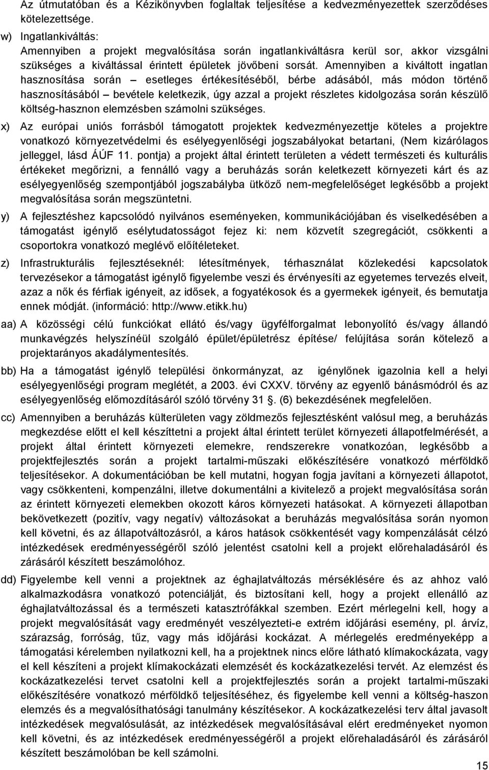 Amennyiben a kiváltott ingatlan hasznosítása során esetleges értékesítéséből, bérbe adásából, más módon történő hasznosításából bevétele keletkezik, úgy azzal a projekt részletes kidolgozása során