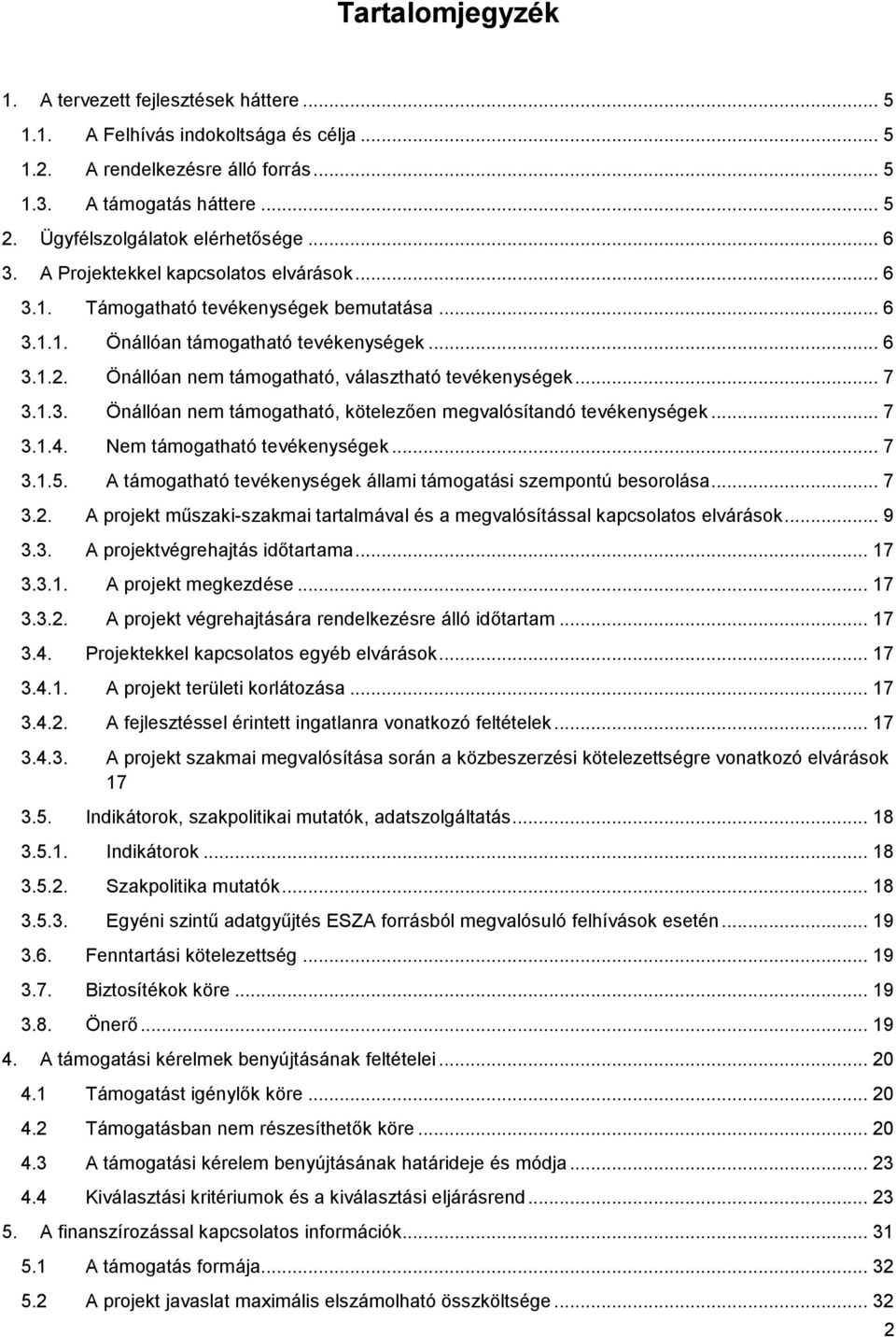 Önállóan nem támogatható, választható tevékenységek... 7 3.1.3. Önállóan nem támogatható, kötelezően megvalósítandó tevékenységek... 7 3.1.4. Nem támogatható tevékenységek... 7 3.1.5.