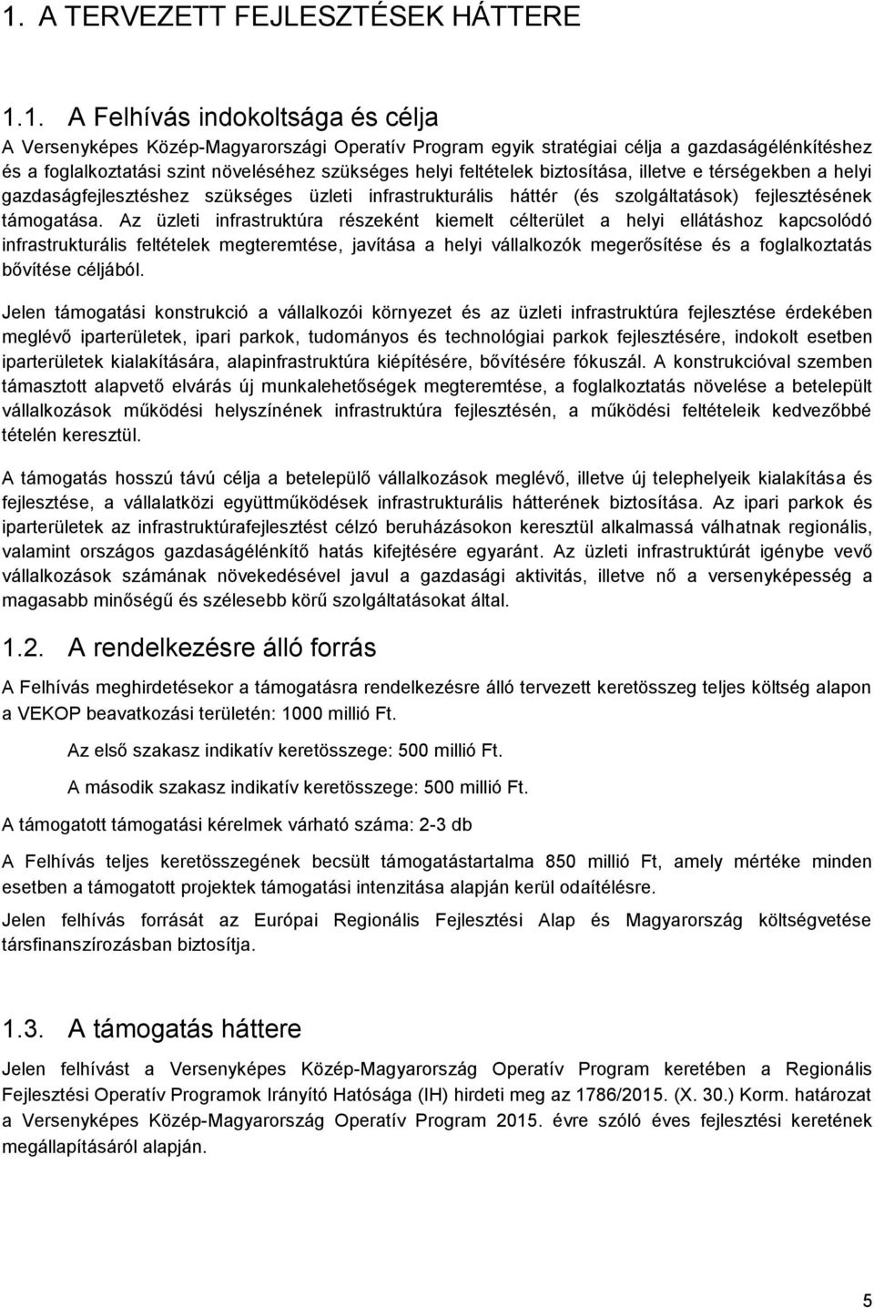 Az üzleti infrastruktúra részeként kiemelt célterület a helyi ellátáshoz kapcsolódó infrastrukturális feltételek megteremtése, javítása a helyi vállalkozók megerősítése és a foglalkoztatás bővítése